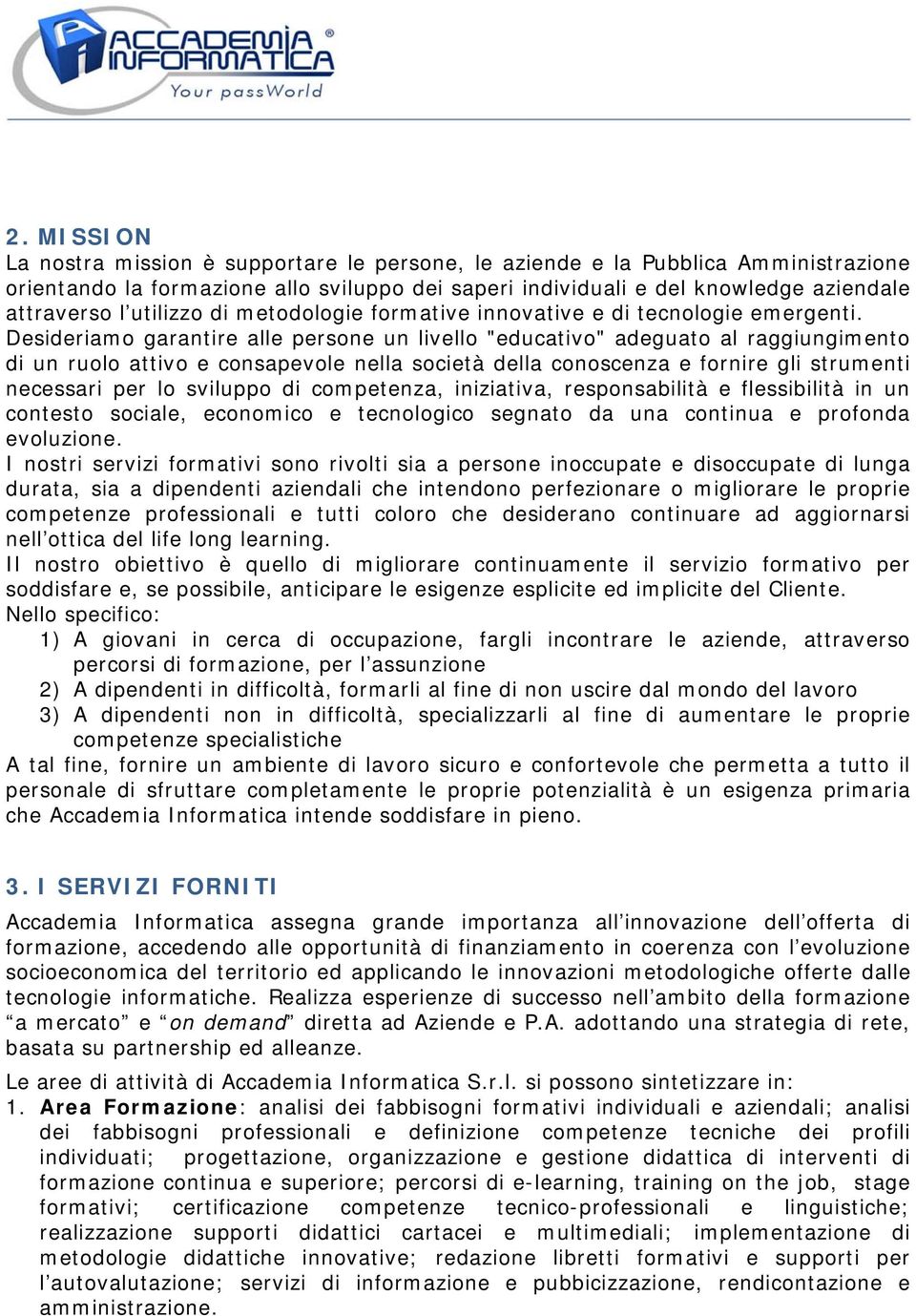 Desideriamo garantire alle persone un livello "educativo" adeguato al raggiungimento di un ruolo attivo e consapevole nella società della conoscenza e fornire gli strumenti necessari per lo sviluppo