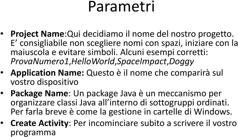 Alcuni esempi corretti: ProvaNumero1,HelloWorld,SpaceImpact,Doggy ApplicationName:Questo è il nome che comparirà sul vostro