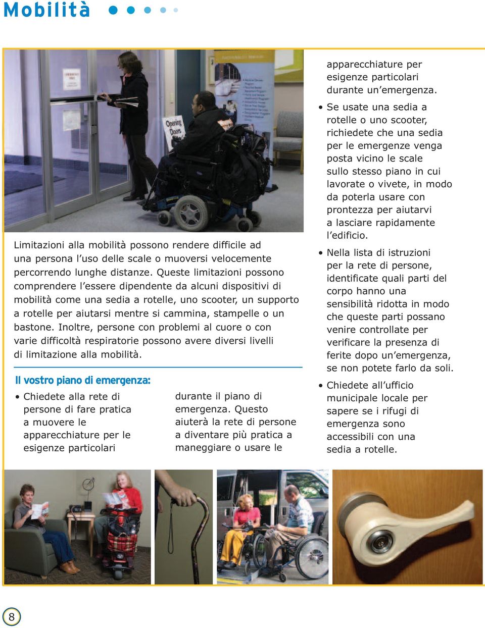 Queste limitazioni possono comprendere l essere dipendente da alcuni dispositivi di mobilità come una sedia a rotelle, uno scooter, un supporto a rotelle per aiutarsi mentre si cammina, stampelle o