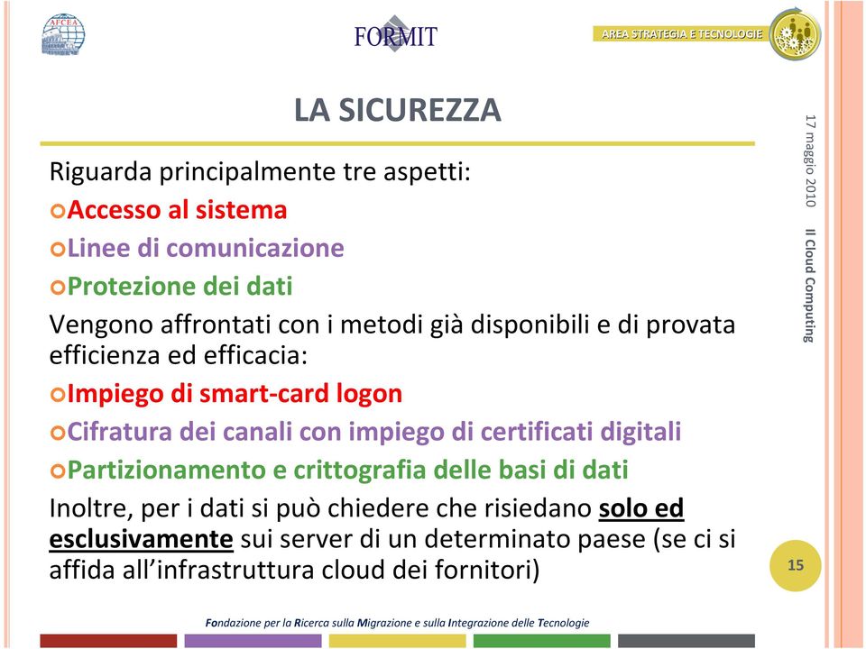 canali con impiego di certificati digitali Partizionamento e crittografia delle basi di dati Inoltre, per i dati si può