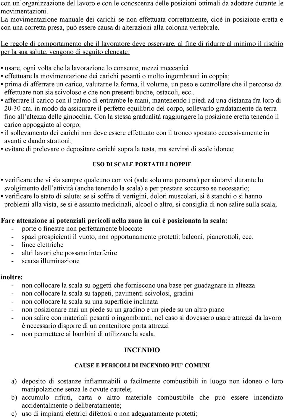 Le regole di comportamento che il lavoratore deve osservare, al fine di ridurre al minimo il rischio per la sua salute, vengono di seguito elencate: usare, ogni volta che la lavorazione lo consente,