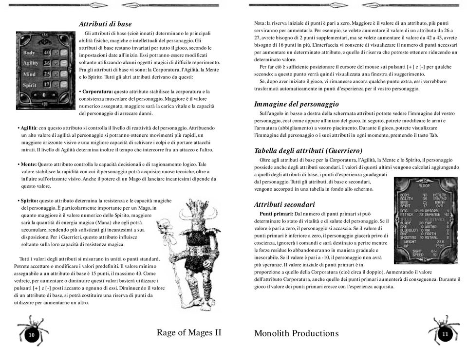 Essi potranno essere modificati soltanto utilizzando alcuni oggetti magici di difficile reperimento. Fra gli attributi di base vi sono: la Corporatura, l Agilità, la Mente e lo Spirito.