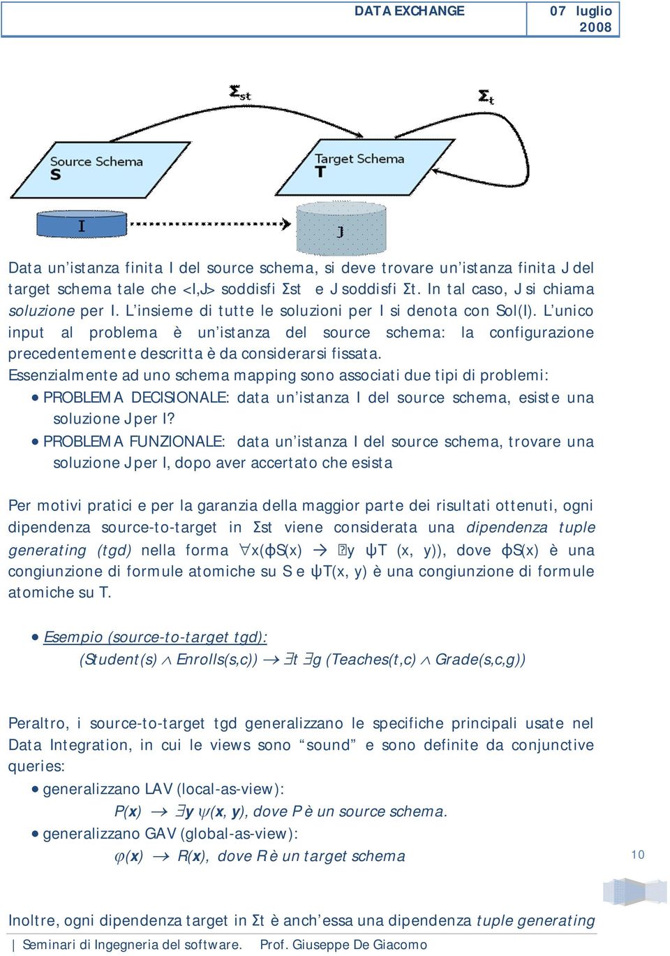 Essenzialmente ad uno schema mapping sono associati due tipi di problemi: PROBLEMA DECISIONALE: data un istanza I del source schema, esiste una soluzione J per I?