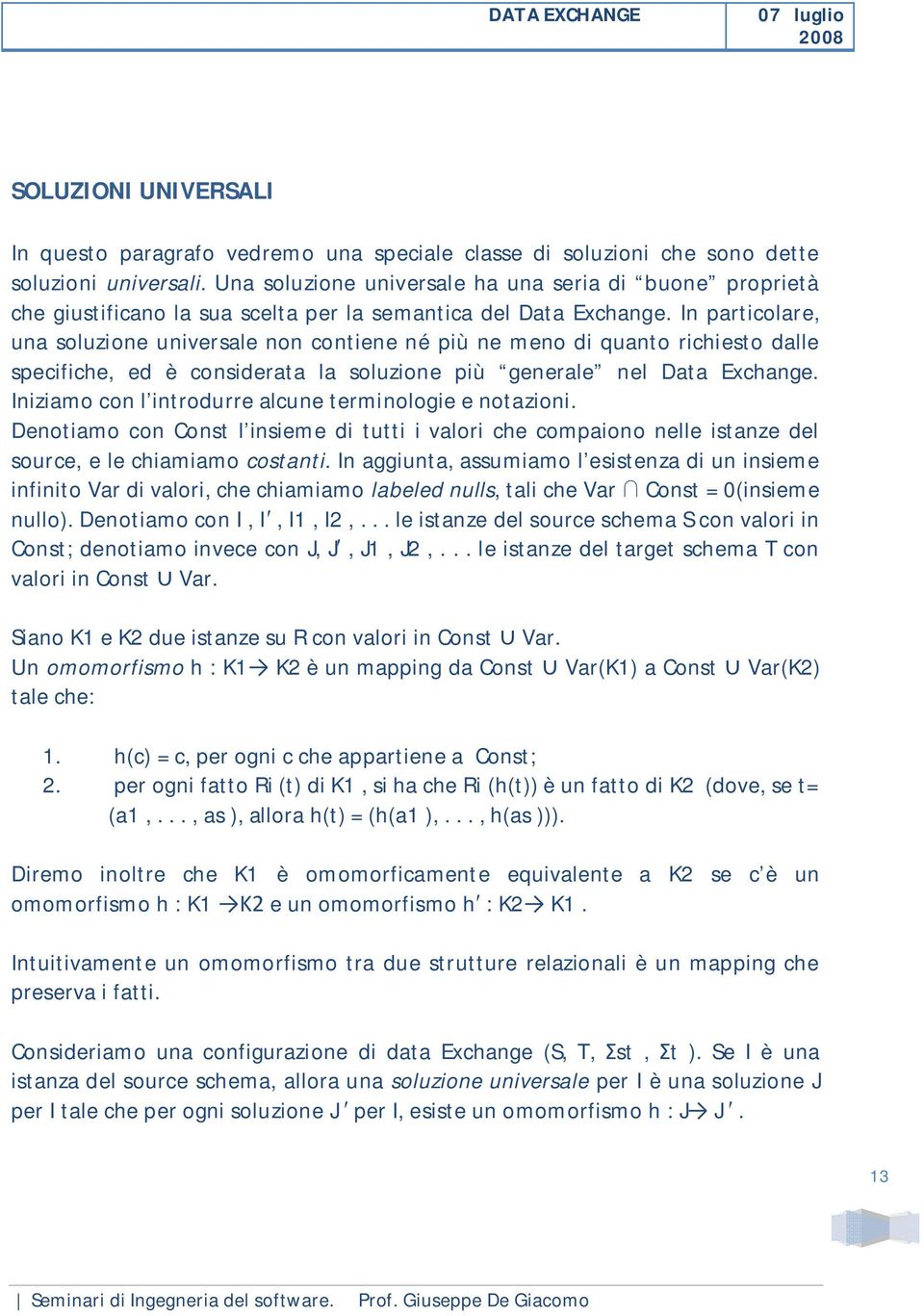 In particolare, una soluzione universale non contiene né più ne meno di quanto richiesto dalle specifiche, ed è considerata la soluzione più generale nel Data Exchange.