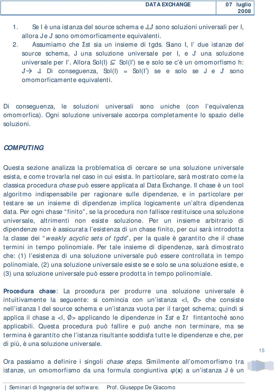 Di conseguenza, Sol(I) = Sol(I ) se e solo se J e J sono omomorficamente equivalenti. Di conseguenza, le soluzioni universali sono uniche (con l equivalenza omomorfica).