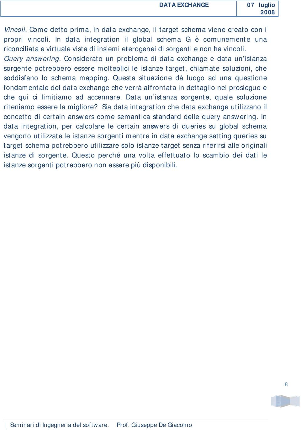 Considerato un problema di data exchange e data un istanza sorgente potrebbero essere molteplici le istanze target, chiamate soluzioni, che soddisfano lo schema mapping.