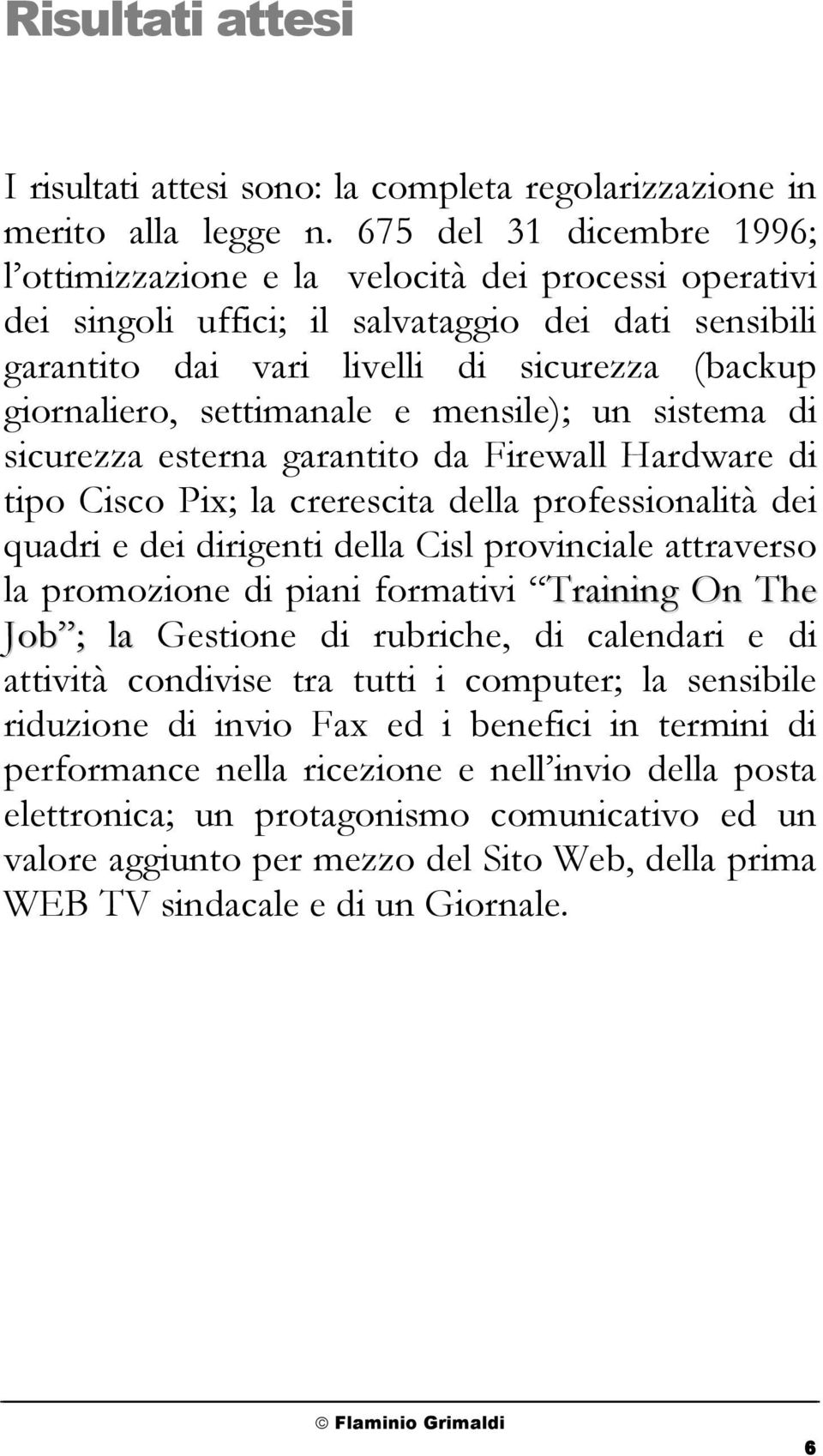 settimanale e mensile); un sistema di sicurezza esterna garantito da Firewall Hardware di tipo Cisco Pix; la crerescita della professionalità dei quadri e dei dirigenti della Cisl provinciale