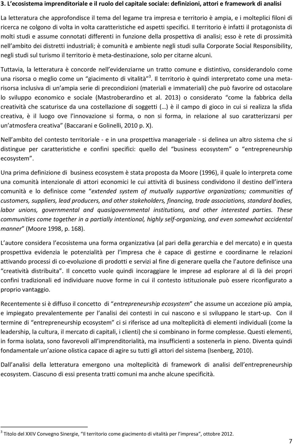 Il territorio è infatti il protagonista di molti studi e assume connotati differenti in funzione della prospettiva di analisi; esso è rete di prossimità nell ambito dei distretti industriali; è