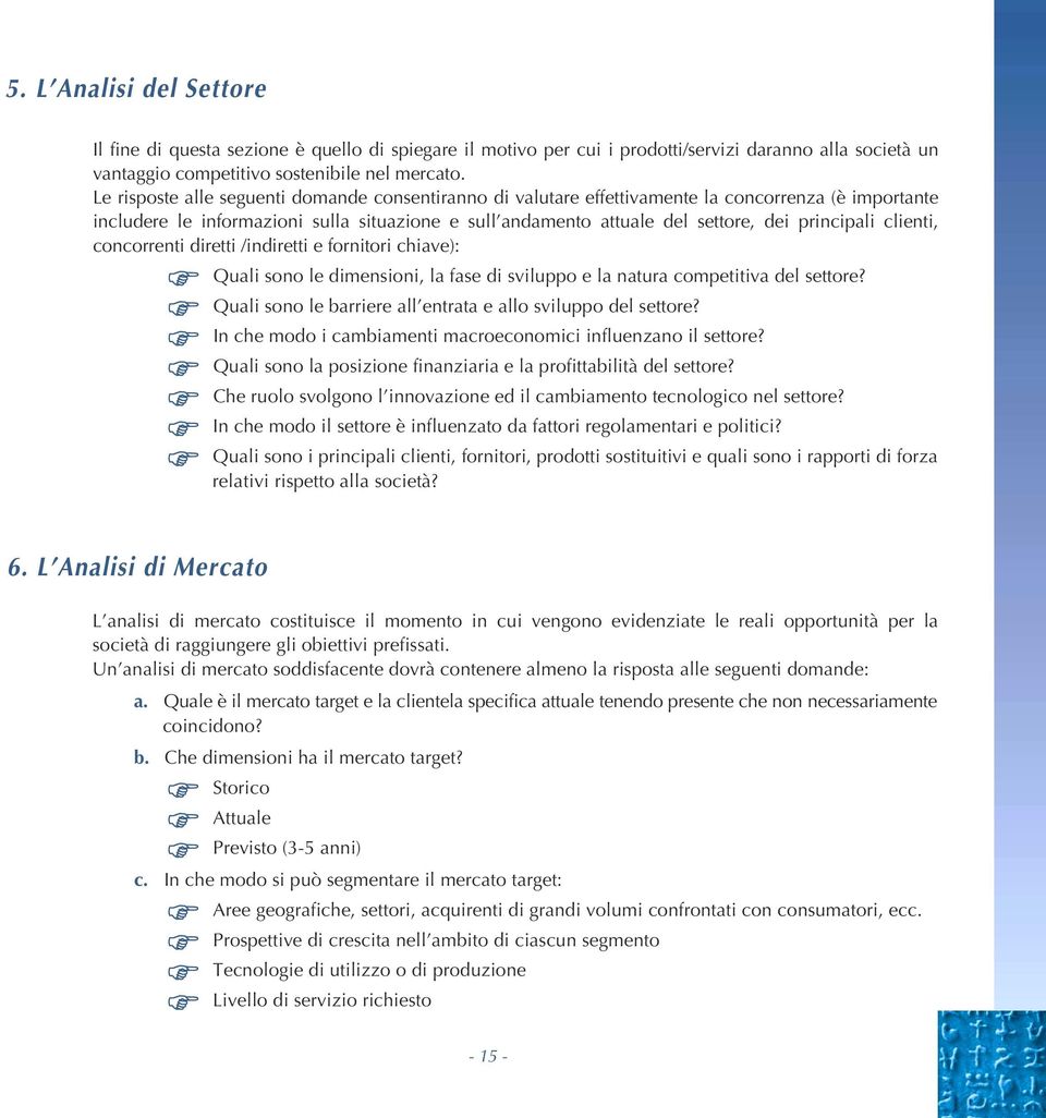 clienti, concorrenti diretti /indiretti e fornitori chiave): Quali sono le dimensioni, la fase di sviluppo e la natura competitiva del settore?