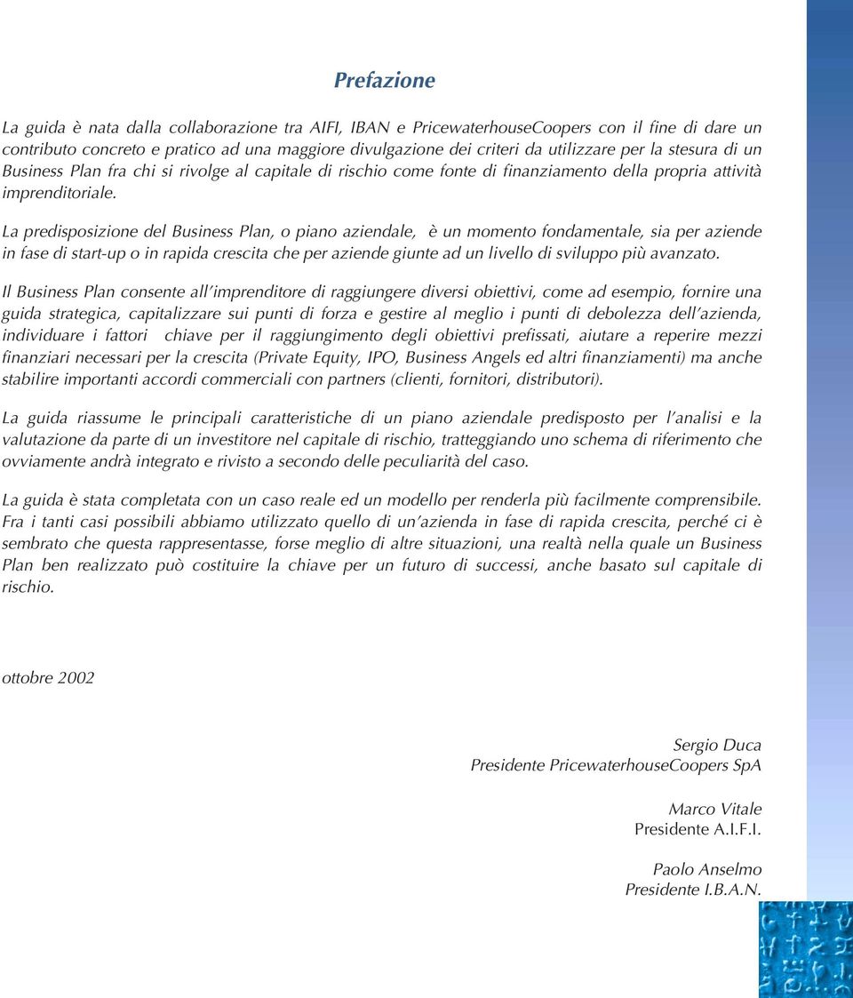 La predisposizione del Business Plan, o piano aziendale, è un momento fondamentale, sia per aziende in fase di start-up o in rapida crescita che per aziende giunte ad un livello di sviluppo più