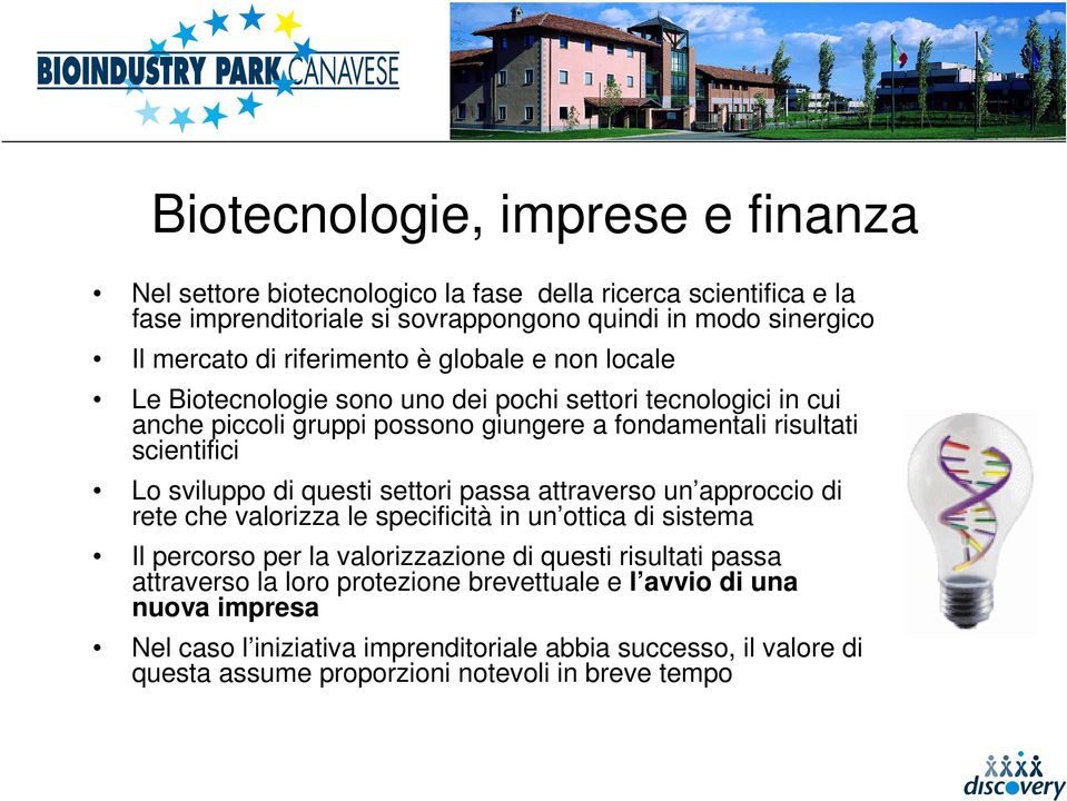 sviluppo di questi settori passa attraverso un approccio di rete che valorizza le specificità in un ottica di sistema Il percorso per la valorizzazione di questi risultati passa