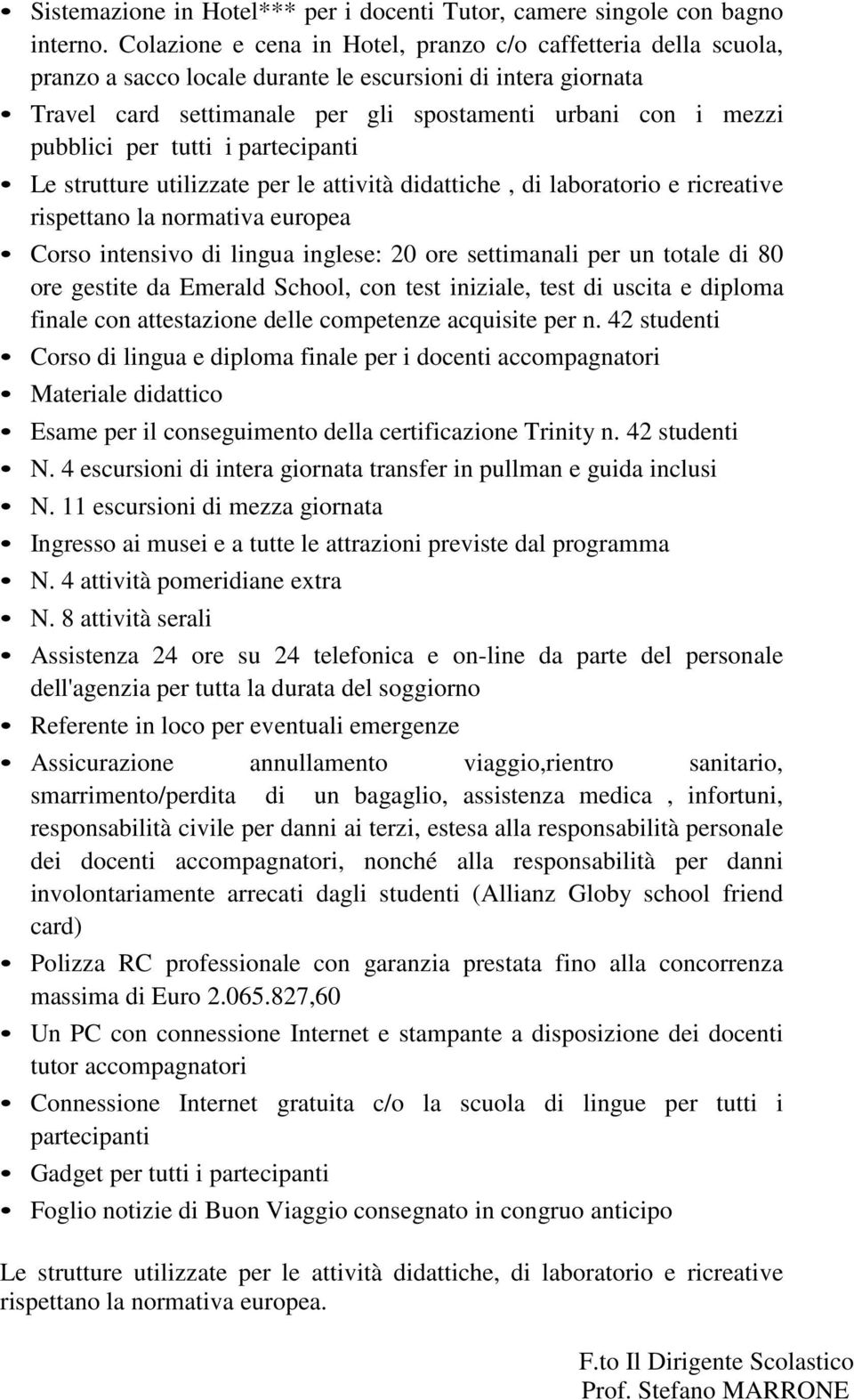 per tutti i partecipanti Le strutture utilizzate per le attività didattiche, di laboratorio e ricreative rispettano la normativa europea Corso intensivo di lingua inglese: 20 ore settimanali per un