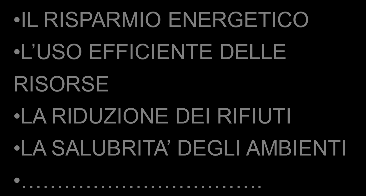 lo Stato dell Arte orienta il Progetto Sostenibile secondo questi paradigmi di carattere generale IL RISPARMIO ENERGETICO L USO EFFICIENTE DELLE RISORSE LA RIDUZIONE DEI RIFIUTI LA SALUBRITA DEGLI