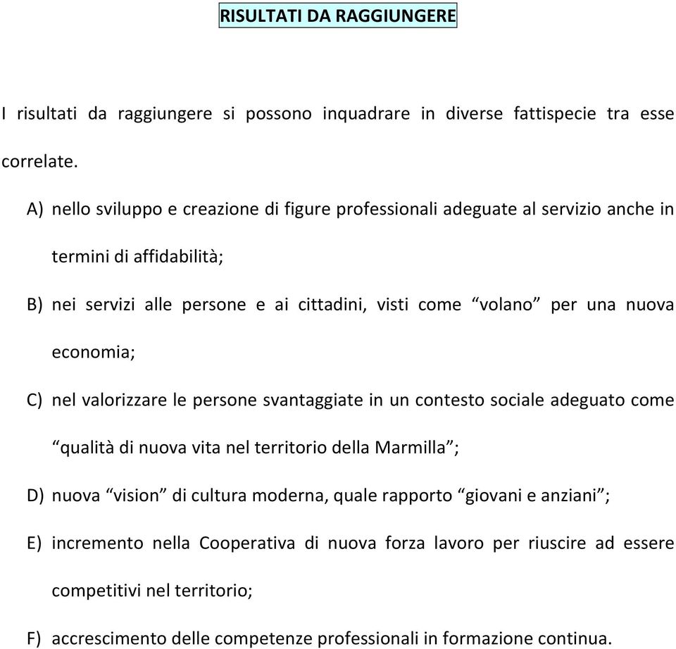 per una nuova economia; C) nel valorizzare le persone svantaggiate in un contesto sociale adeguato come qualità di nuova vita nel territorio della Marmilla ; D) nuova vision