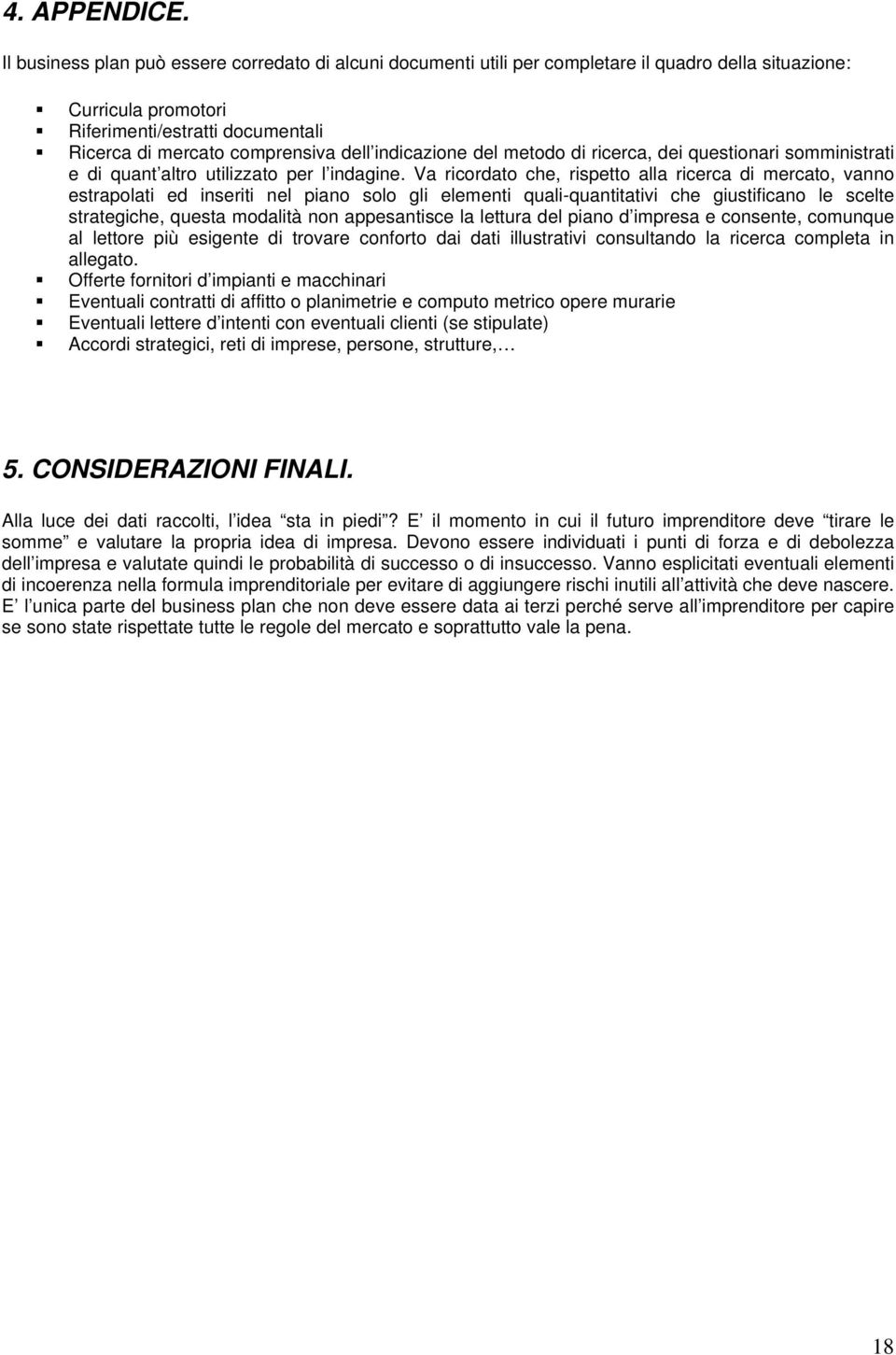 indicazione del metodo di ricerca, dei questionari somministrati e di quant altro utilizzato per l indagine.