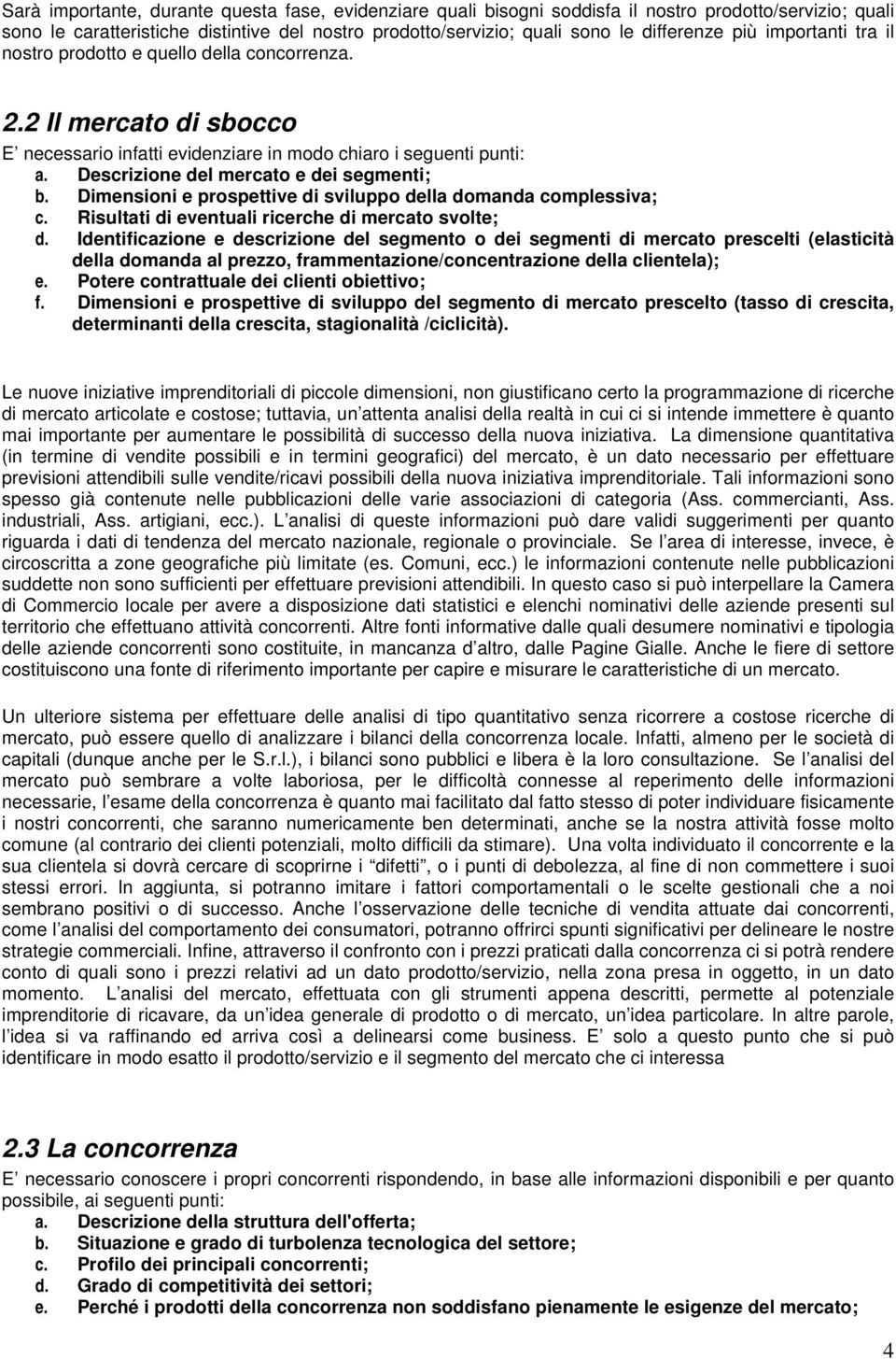 Descrizione del mercato e dei segmenti; b. Dimensioni e prospettive di sviluppo della domanda complessiva; c. Risultati di eventuali ricerche di mercato svolte; d.