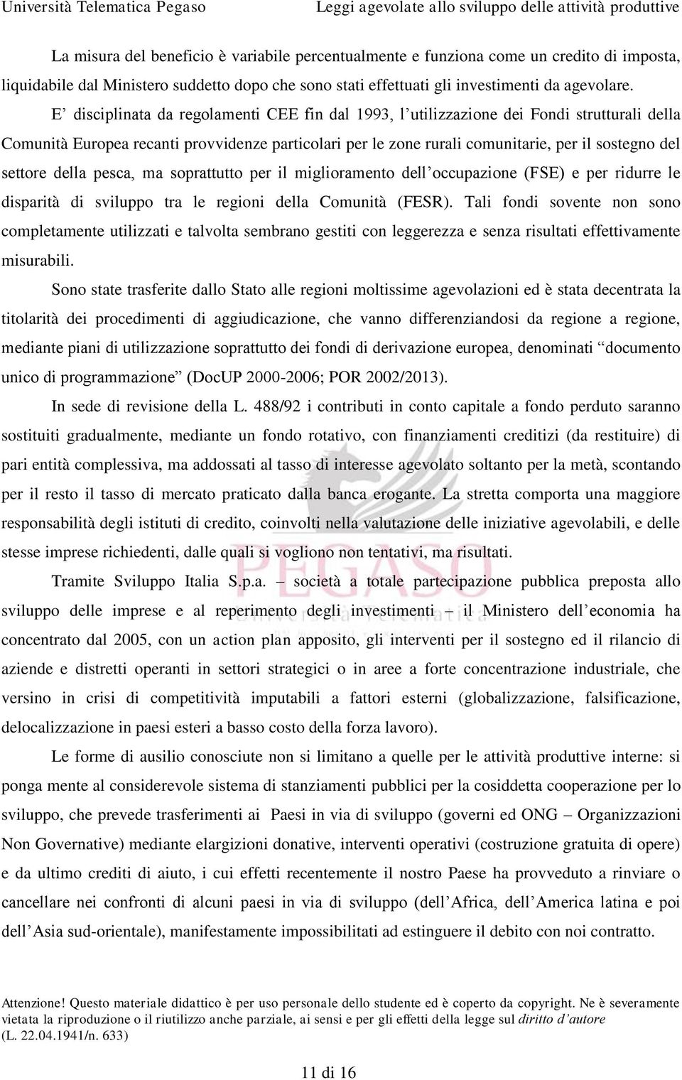 settore della pesca, ma soprattutto per il miglioramento dell occupazione (FSE) e per ridurre le disparità di sviluppo tra le regioni della Comunità (FESR).