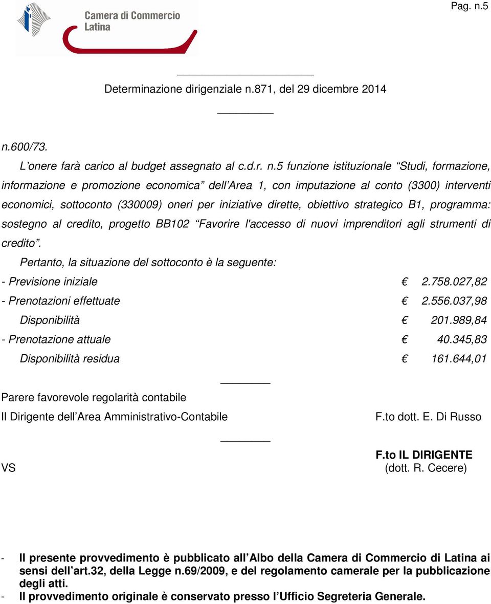 economici, sottoconto (330009) oneri per iniziative dirette, obiettivo strategico B1, programma: sostegno al credito, progetto BB102 Favorire l'accesso di nuovi imprenditori agli strumenti di credito.