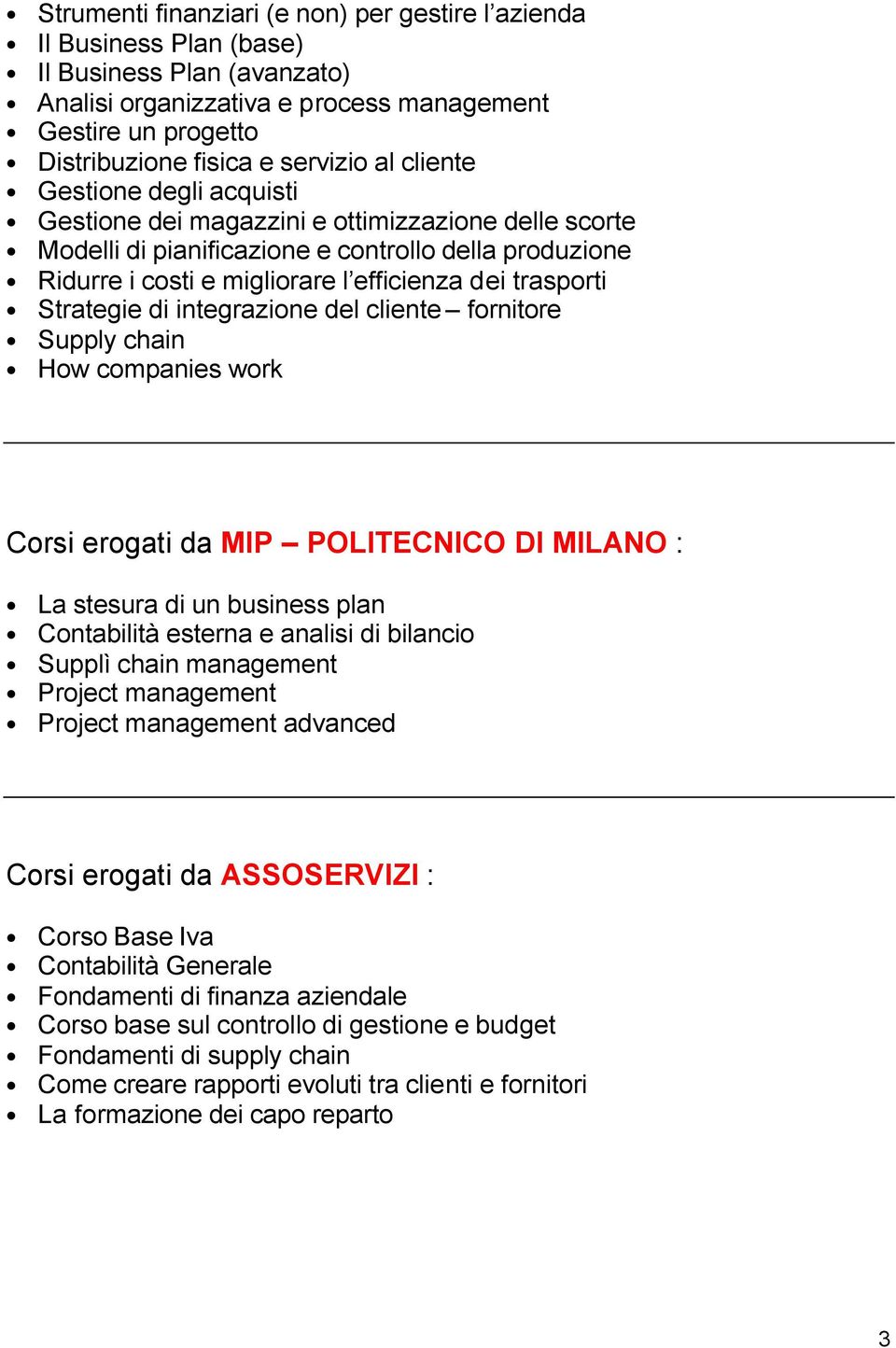 Strategie di integrazione del cliente fornitore Supply chain How companies work Corsi erogati da MIP POLITECNICO DI MILANO : La stesura di un business plan Contabilità esterna e analisi di bilancio