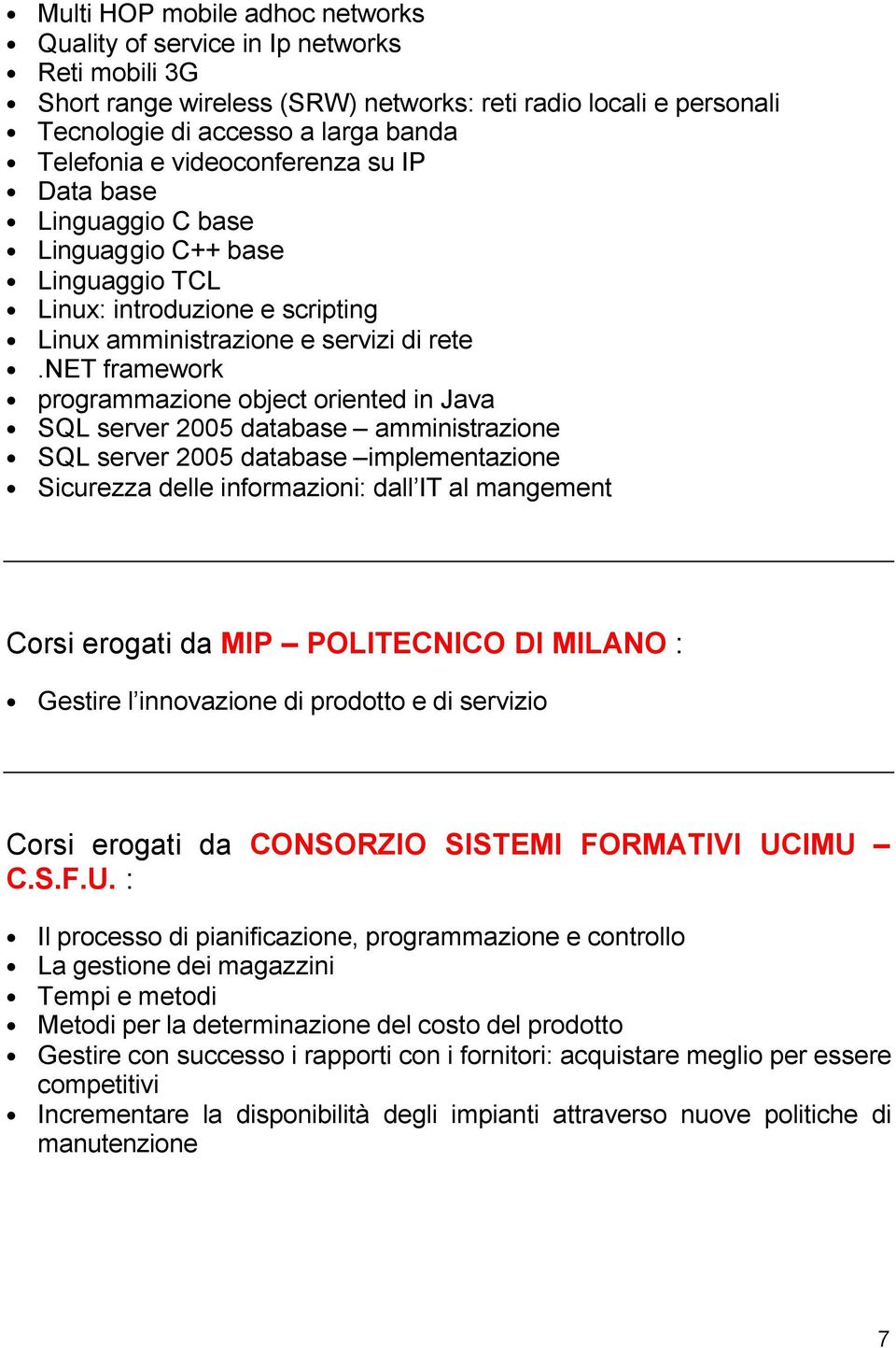 net framework programmazione object oriented in Java SQL server 2005 database amministrazione SQL server 2005 database implementazione Sicurezza delle informazioni: dall IT al mangement Corsi erogati