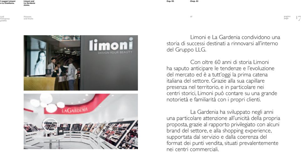 Con oltre 60 anni di storia Limoni ha saputo anticipare le tendenze e l evoluzione del mercato ed è a tutt oggi la prima catena italiana del settore.