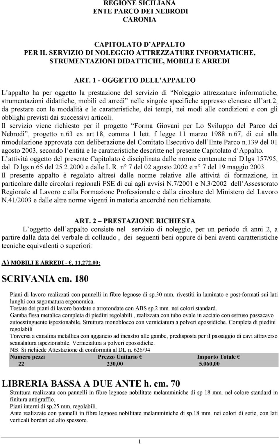 elencate all art.2, da prestare con le modalità e le caratteristiche, dei tempi, nei modi alle condizioni e con gli obblighi previsti dai successivi articoli.