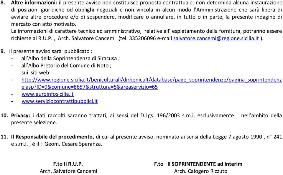 Le informazioni di carattere tecnico ed amministrativo, relative all espletamento della fornitura, potranno essere richieste al R.U.P., Arch. Salvatore Cancemi (tel. 335206096 e-mail salvatore.