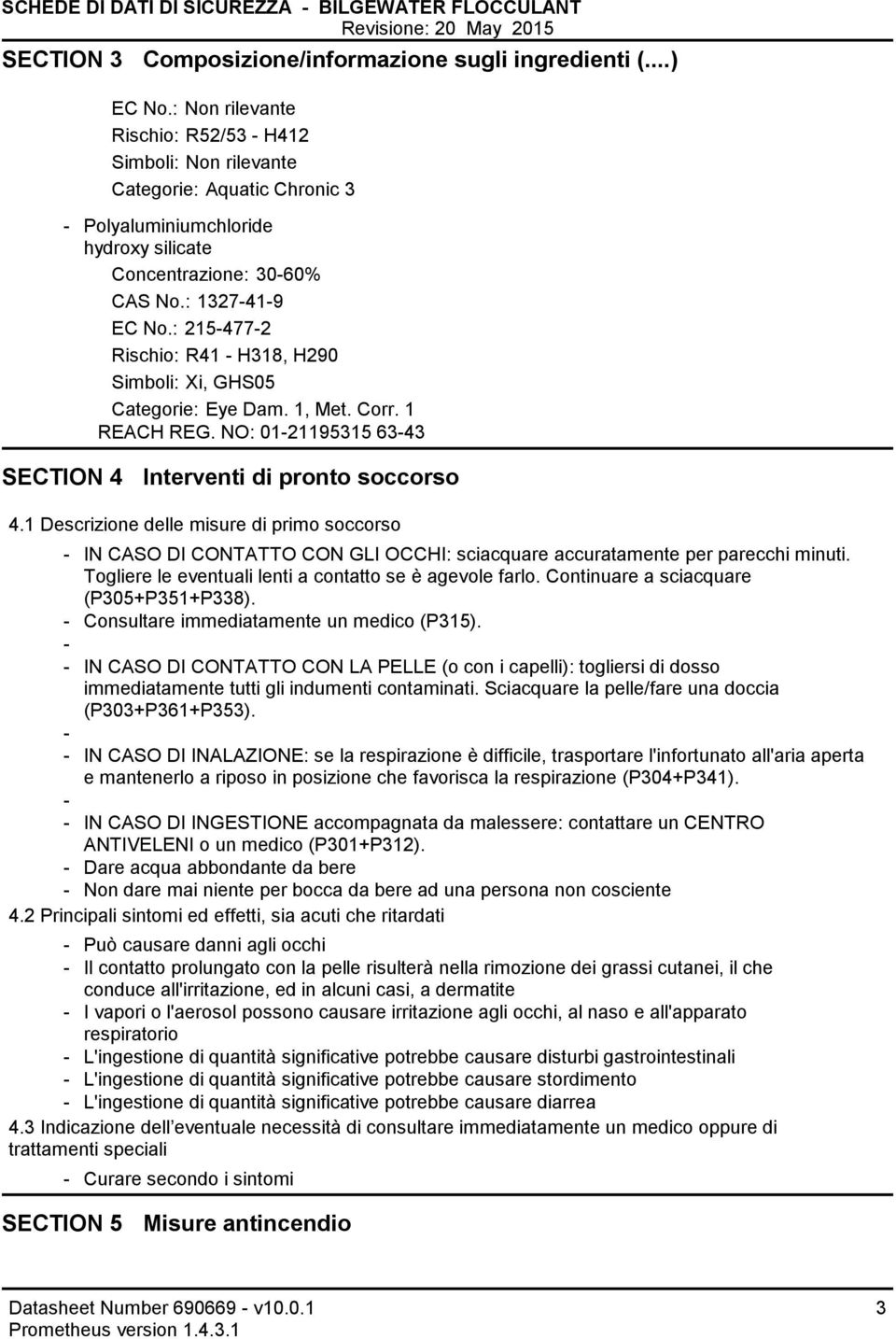 : 2154772 Rischio: R41 H318, H290 Simboli: Xi, GHS05 Categorie: Eye Dam. 1, Met. Corr. 1 REACH REG. NO: 0121195315 6343 SECTION 4 Interventi di pronto soccorso 4.