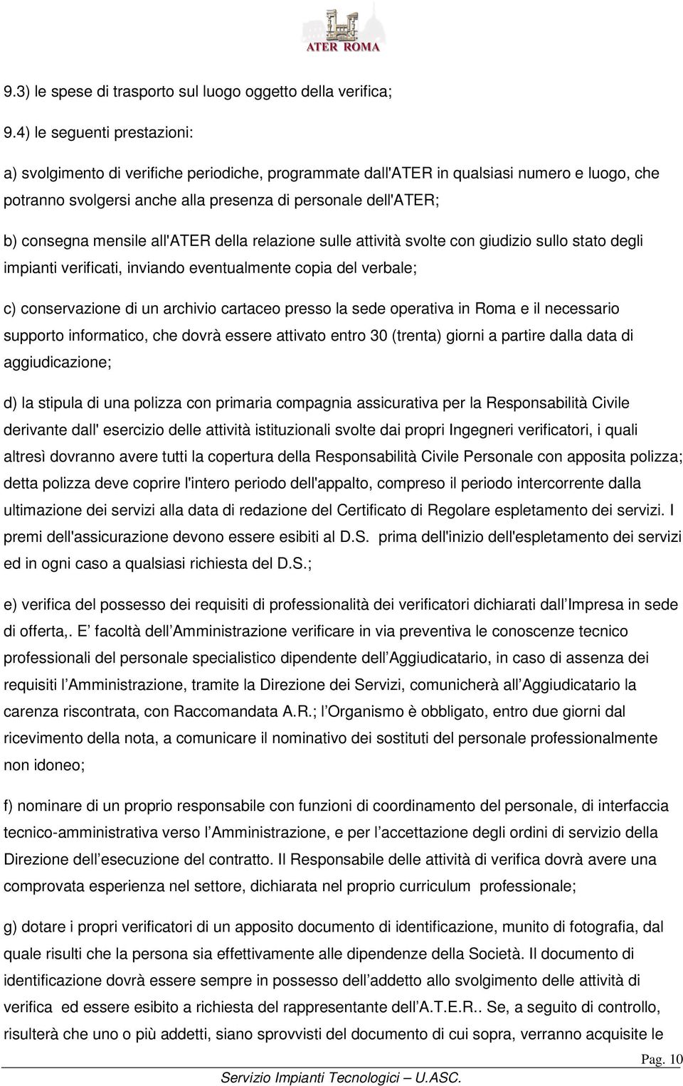 relazioe ulle attività volte co giudizio ullo tato degli impiati verificati, iviado evetualmete copia del verbale; c) coervazioe di u archivio cartaceo preo la ede operativa i Roma e il eceario