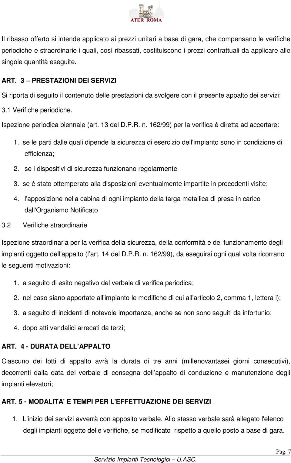 13 del D.P.R. 162/99) per la verifica è diretta ad accertare: 1. e le parti dalle quali dipede la icurezza di eercizio dell'impiato oo i codizioe di efficieza; 2.