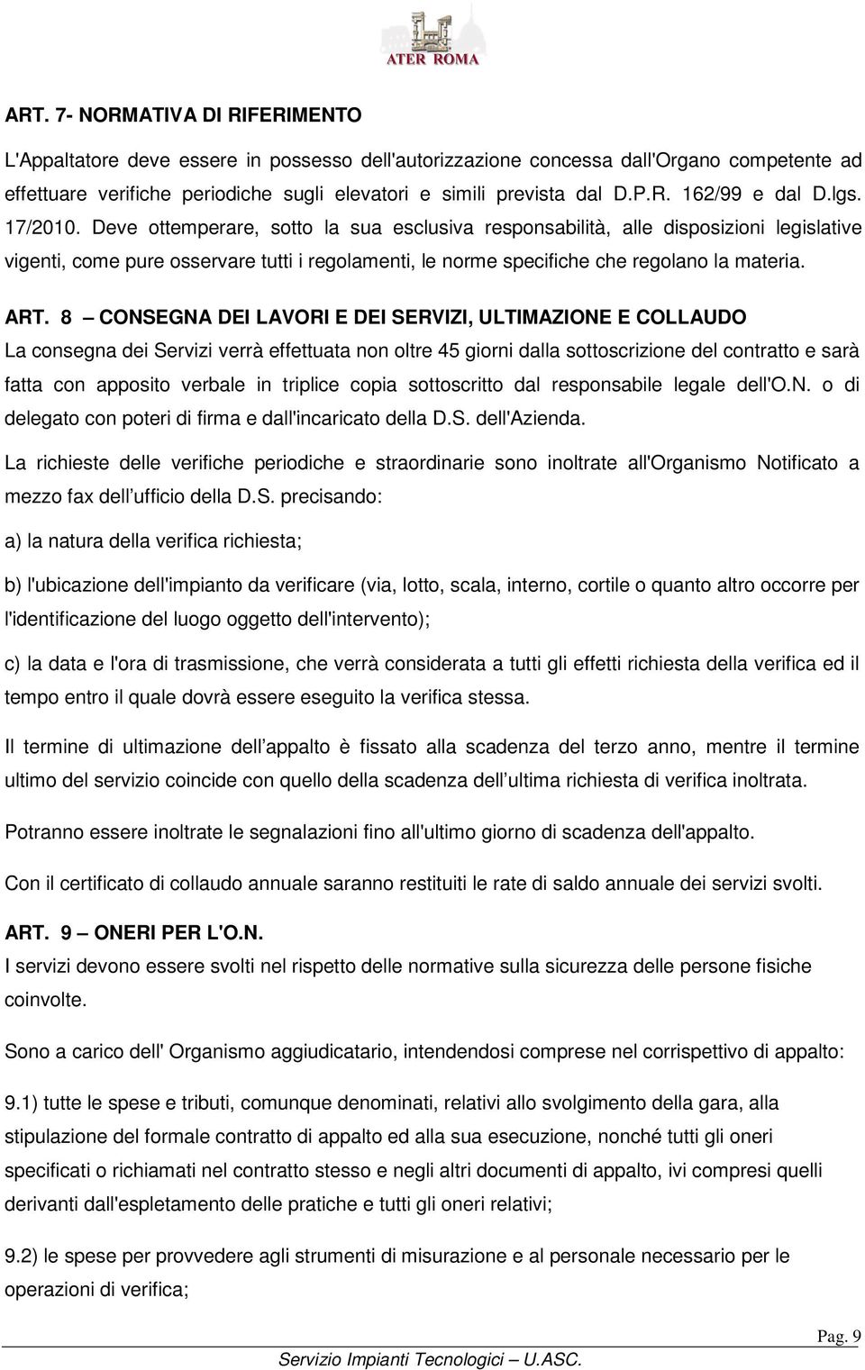 8 CONSEGNA DEI LAVORI E DEI SERVIZI, ULTIMAZIONE E COLLAUDO La coega dei Servizi verrà effettuata o oltre 45 giori dalla ottocrizioe del cotratto e arà fatta co appoito verbale i triplice copia