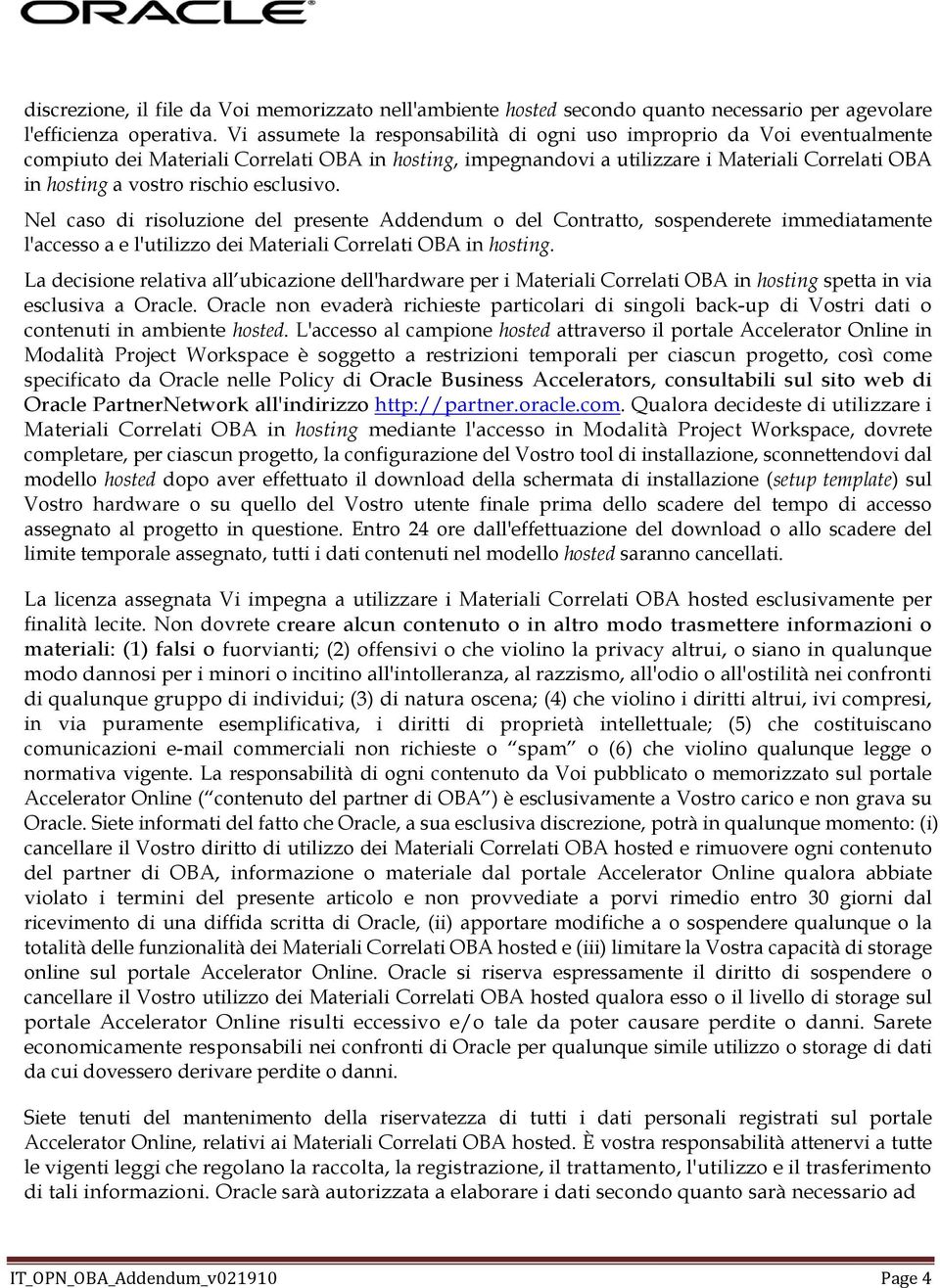 rischio esclusivo. Nel caso di risoluzione del presente Addendum o del Contratto, sospenderete immediatamente l'accesso a e l'utilizzo dei Materiali Correlati OBA in hosting.