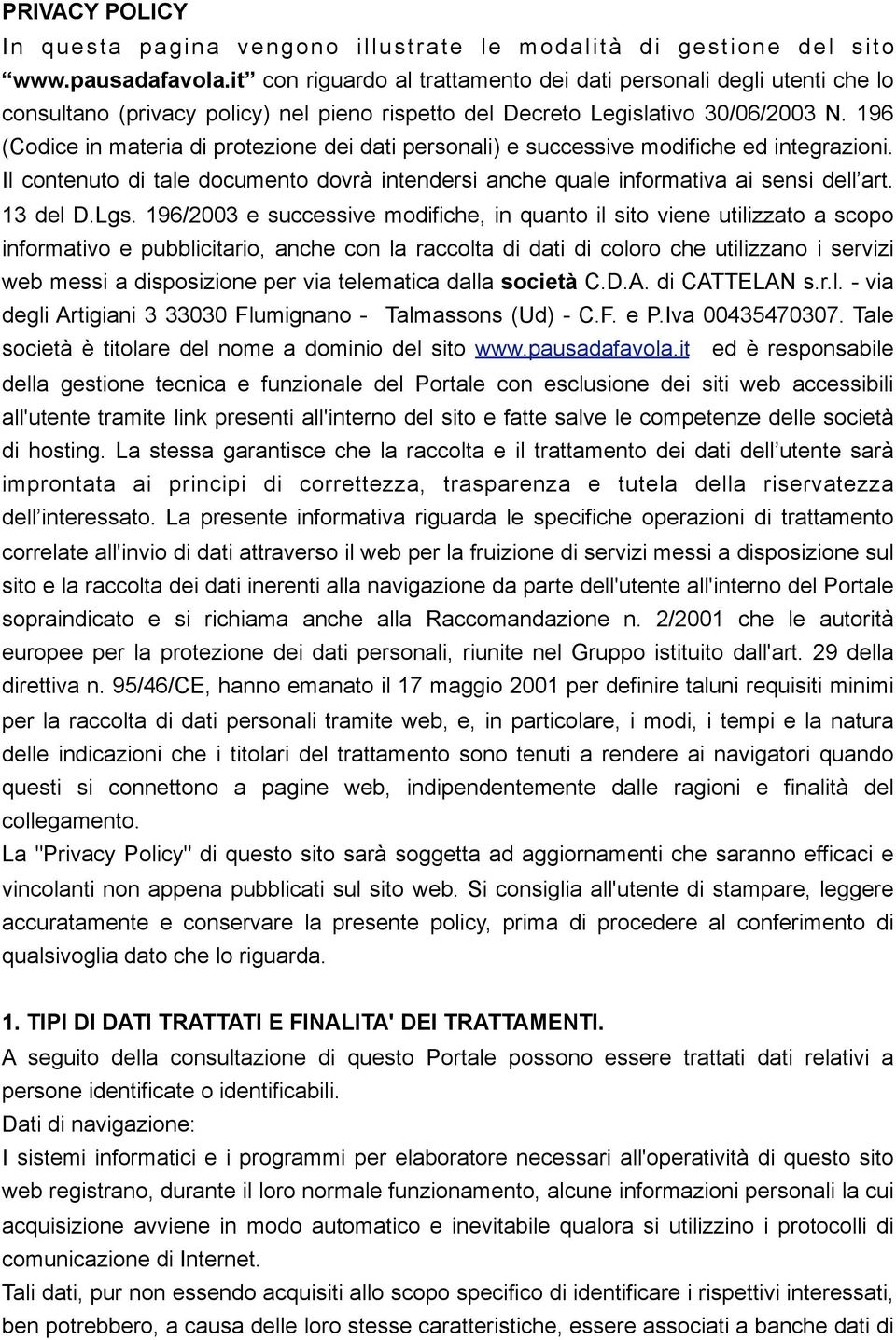 196 (Codice in materia di protezione dei dati personali) e successive modifiche ed integrazioni. Il contenuto di tale documento dovrà intendersi anche quale informativa ai sensi dell art. 13 del D.