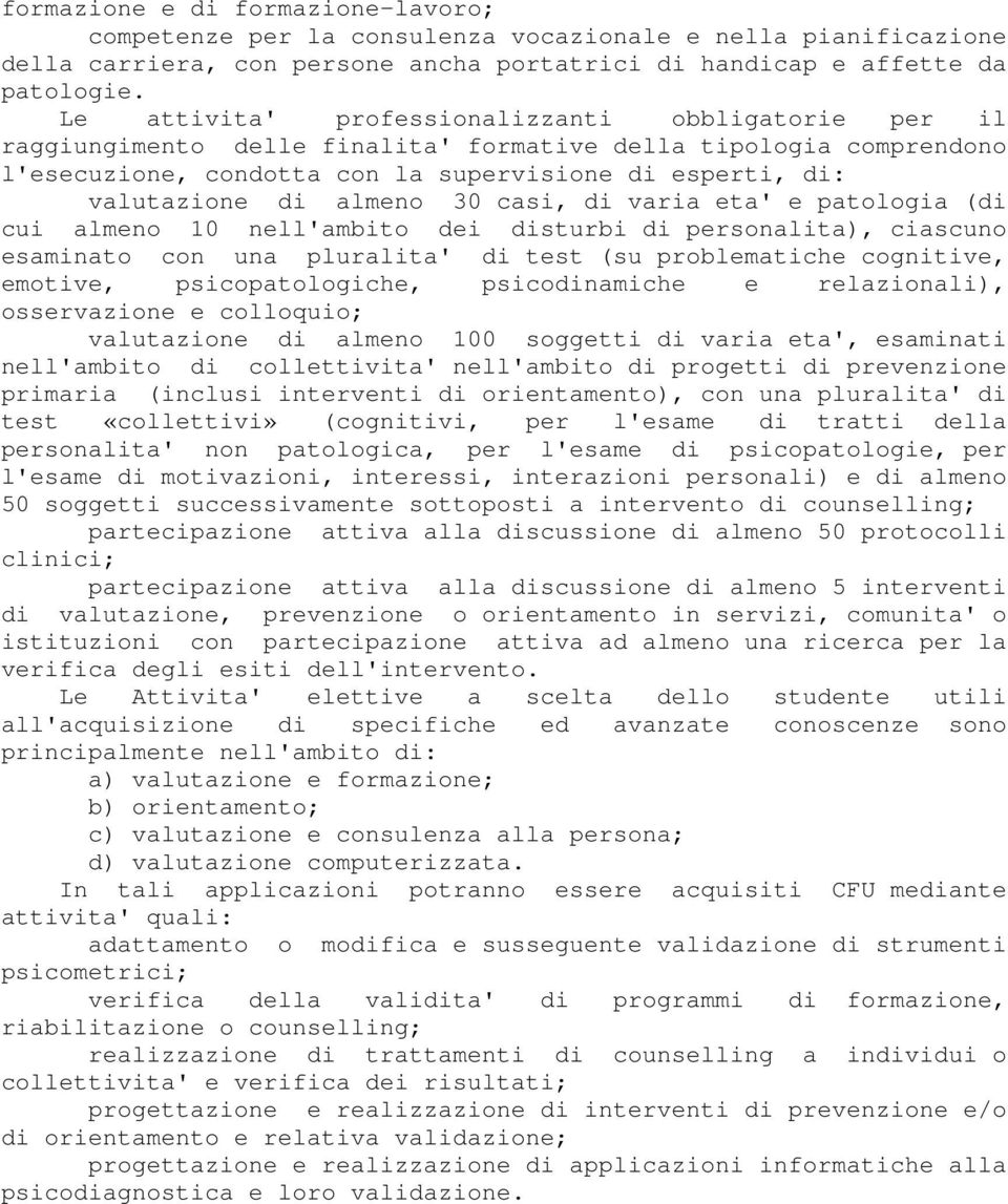 almeno 30 casi, di varia eta' e patologia (di cui almeno 10 nell'ambito dei disturbi di personalita), ciascuno esaminato con una pluralita' di test (su problematiche cognitive, emotive,