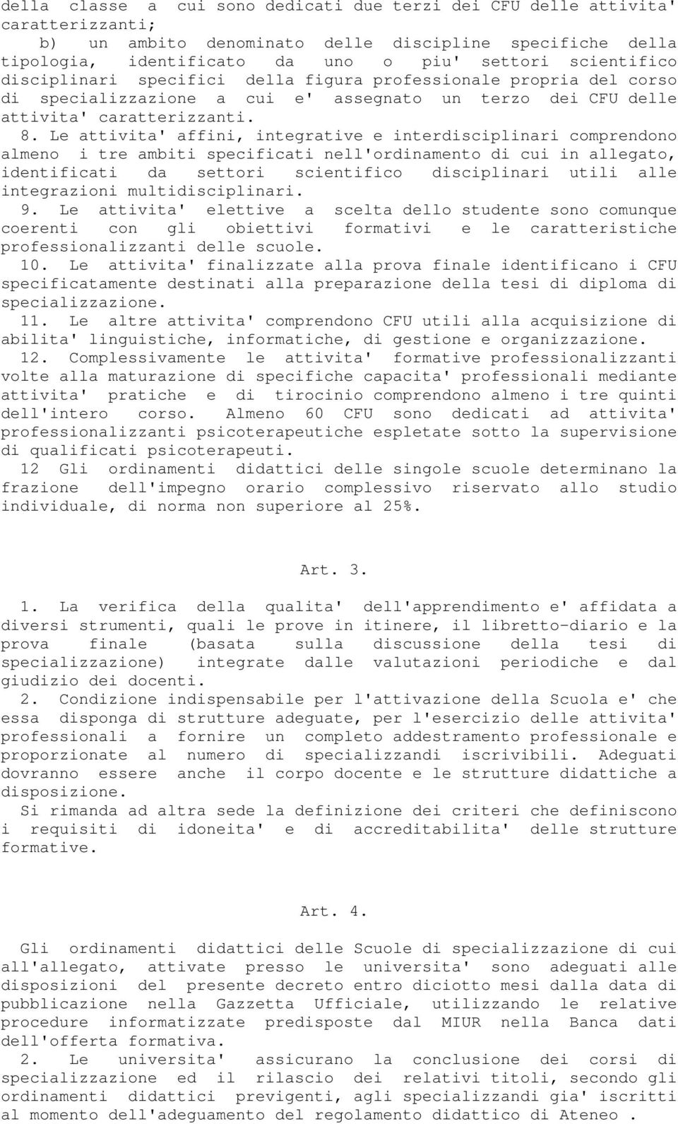 Le attivita' affini, integrative e interdisciplinari comprendono almeno i tre ambiti specificati nell'ordinamento di cui in allegato, identificati da settori scientifico disciplinari utili alle