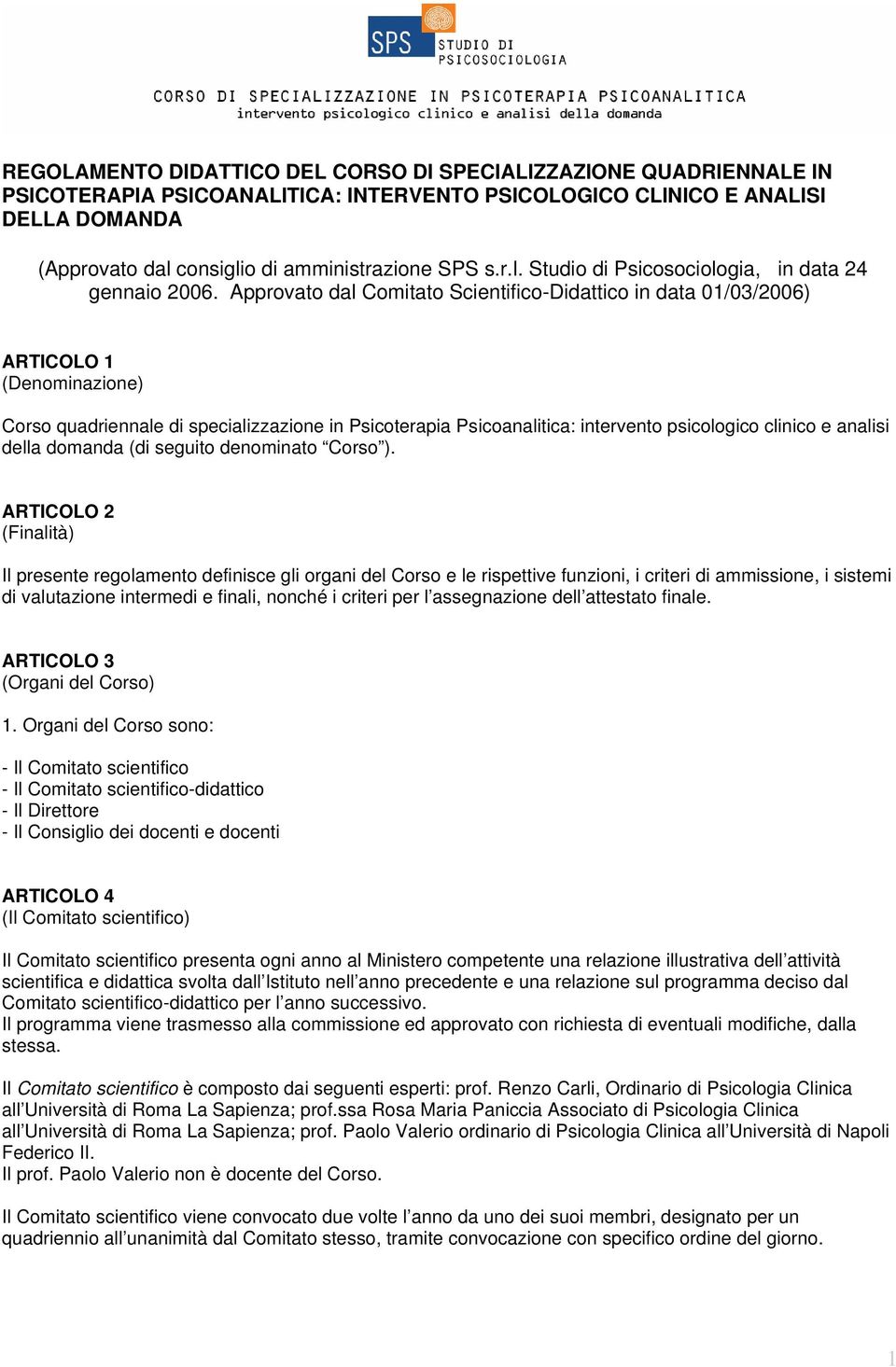 Approvato dal Comitato Scientifico-Didattico in data 01/03/2006) ARTICOLO 1 (Denominazione) Corso quadriennale di specializzazione in Psicoterapia Psicoanalitica: intervento psicologico clinico e