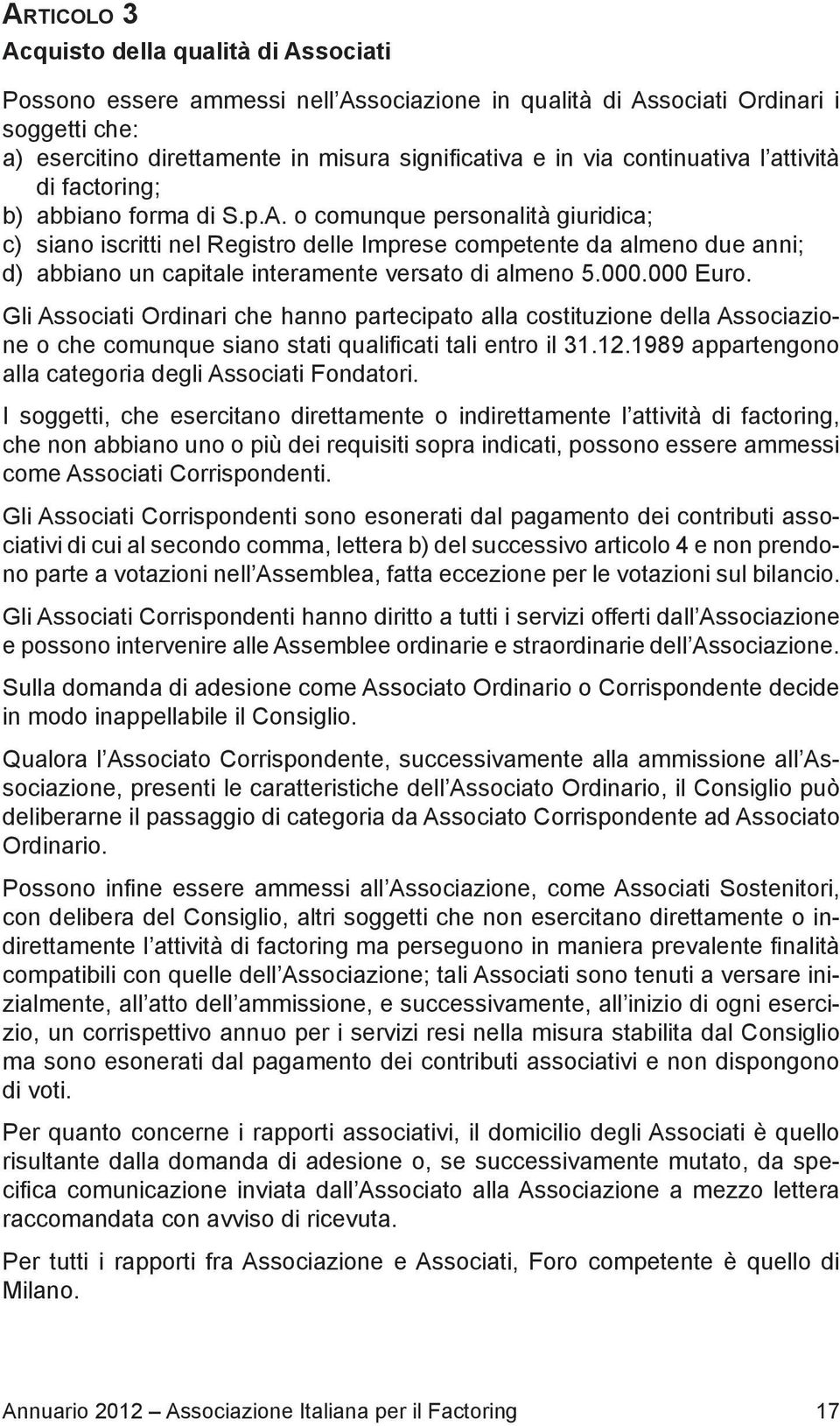 o comunque personalità giuridica; c) siano iscritti nel Registro delle Imprese competente da almeno due anni; d) abbiano un capitale interamente versato di almeno 5.000.000 Euro.