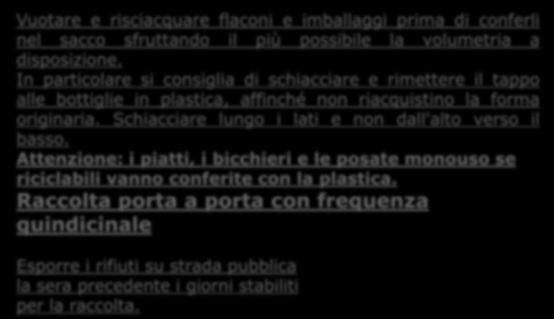 Modalità di conferimento Vuotare e risciacquare flaconi e imballaggi prima di conferli nel sacco sfruttando il più possibile la volumetria a disposizione.