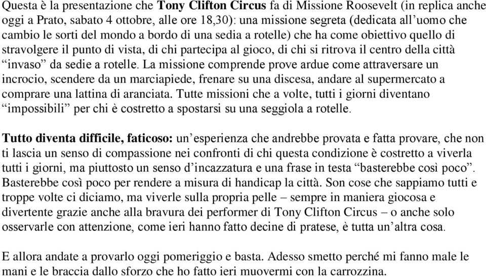 rotelle. La missione comprende prove ardue come attraversare un incrocio, scendere da un marciapiede, frenare su una discesa, andare al supermercato a comprare una lattina di aranciata.