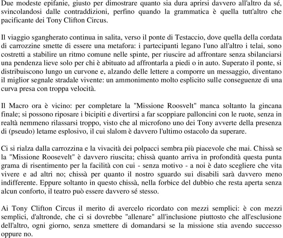 Il viaggio sgangherato continua in salita, verso il ponte di Testaccio, dove quella della cordata di carrozzine smette di essere una metafora: i partecipanti legano l'uno all'altro i telai, sono