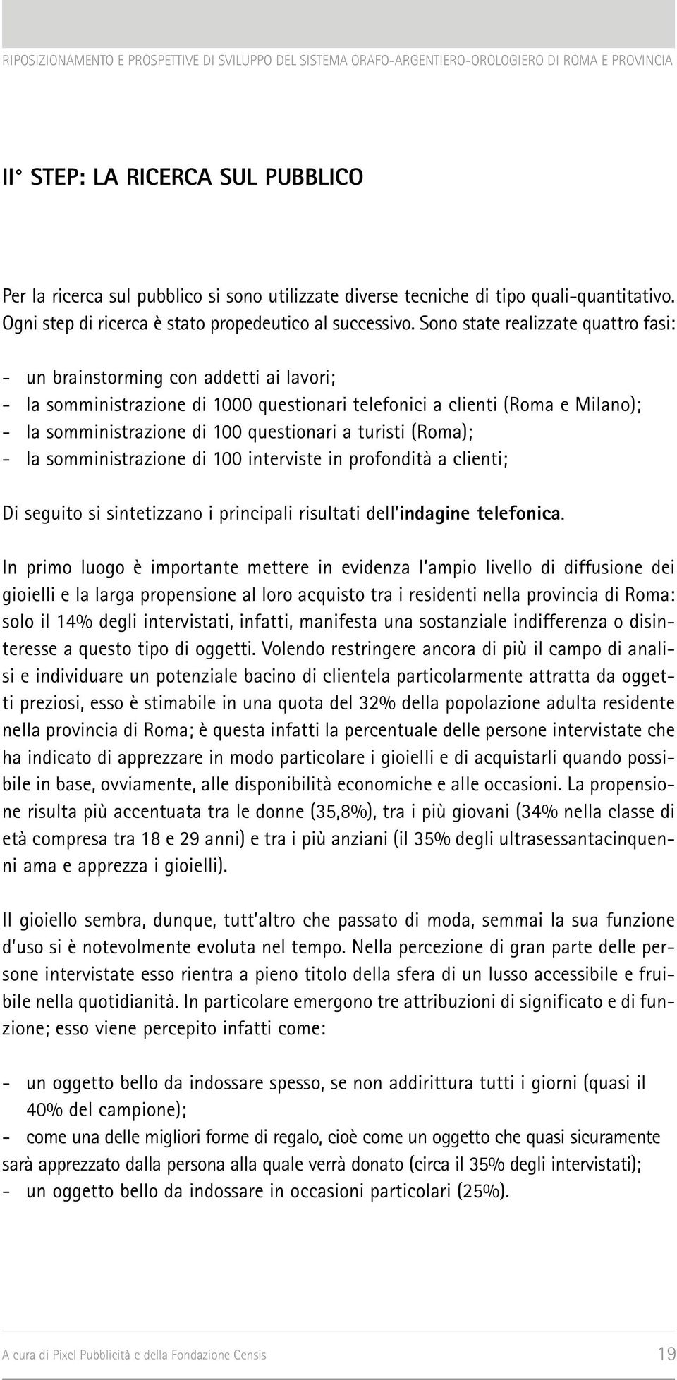 a turisti (Roma); - la somministrazione di 100 interviste in profondità a clienti; Di seguito si sintetizzano i principali risultati dell indagine telefonica.