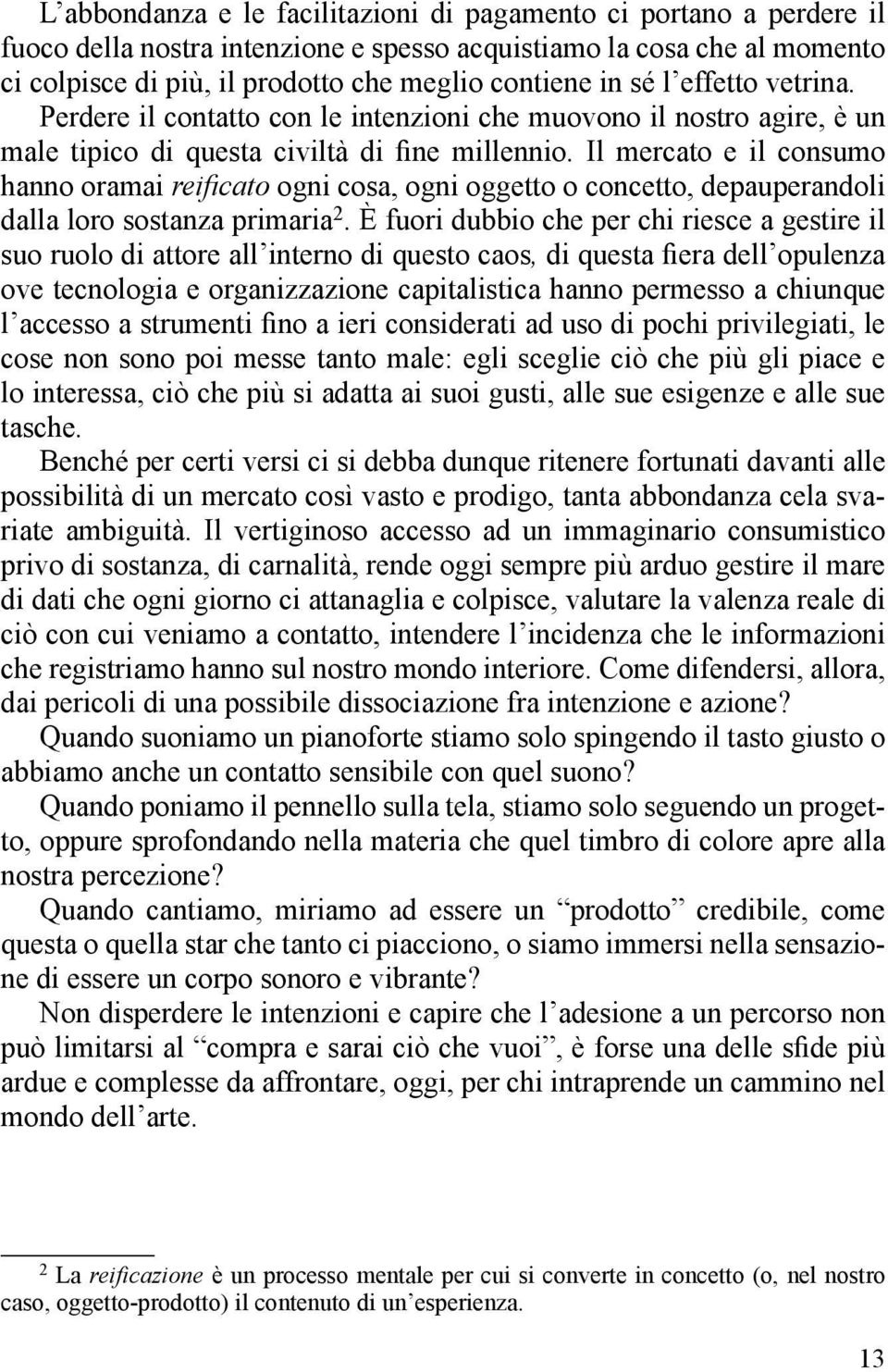 Il mercato e il consumo hanno oramai reificato ogni cosa, ogni oggetto o concetto, depauperandoli dalla loro sostanza primaria 2.