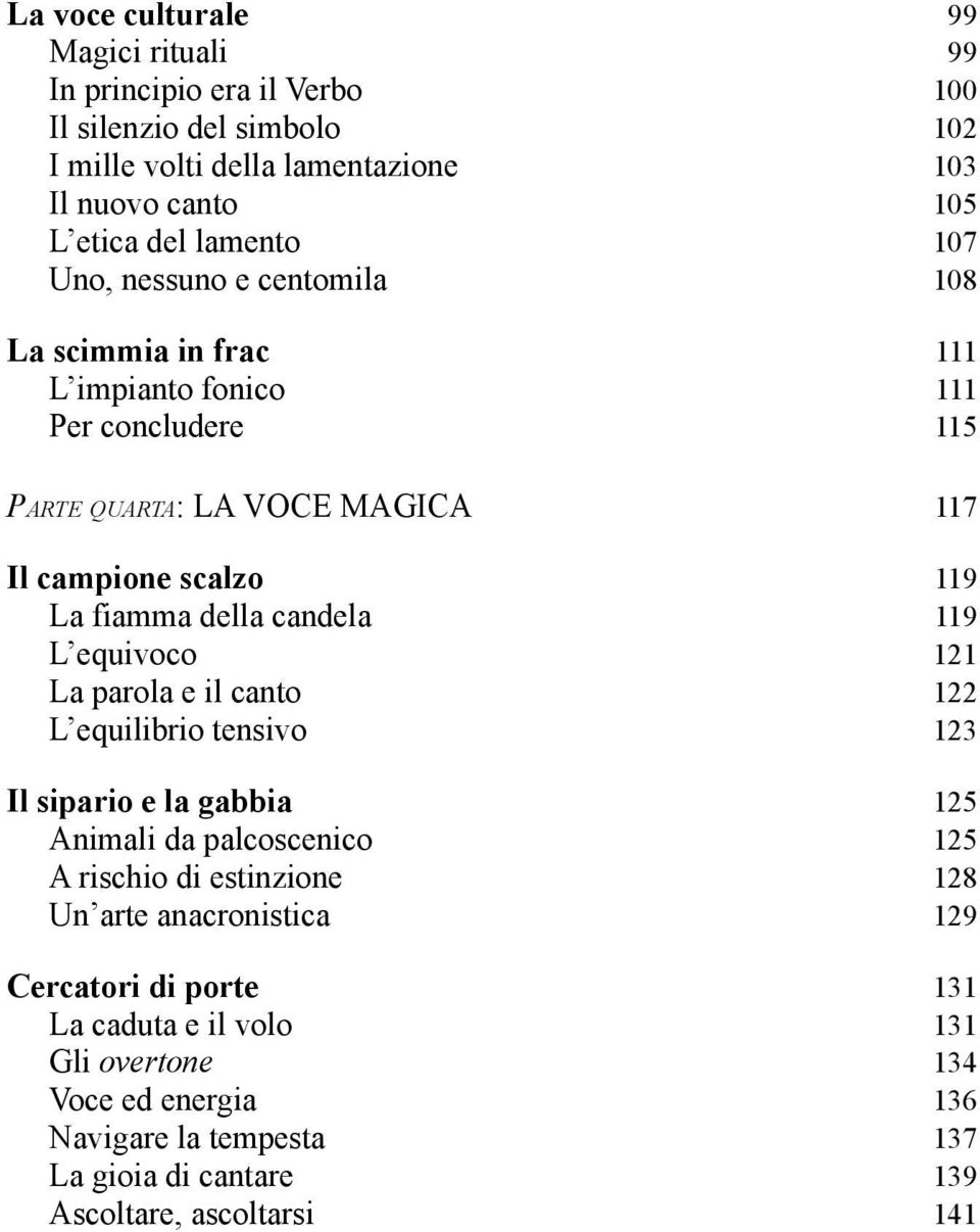 della candela 119 L equivoco 121 La parola e il canto 122 L equilibrio tensivo 123 Il sipario e la gabbia 125 Animali da palcoscenico 125 A rischio di estinzione 128 Un