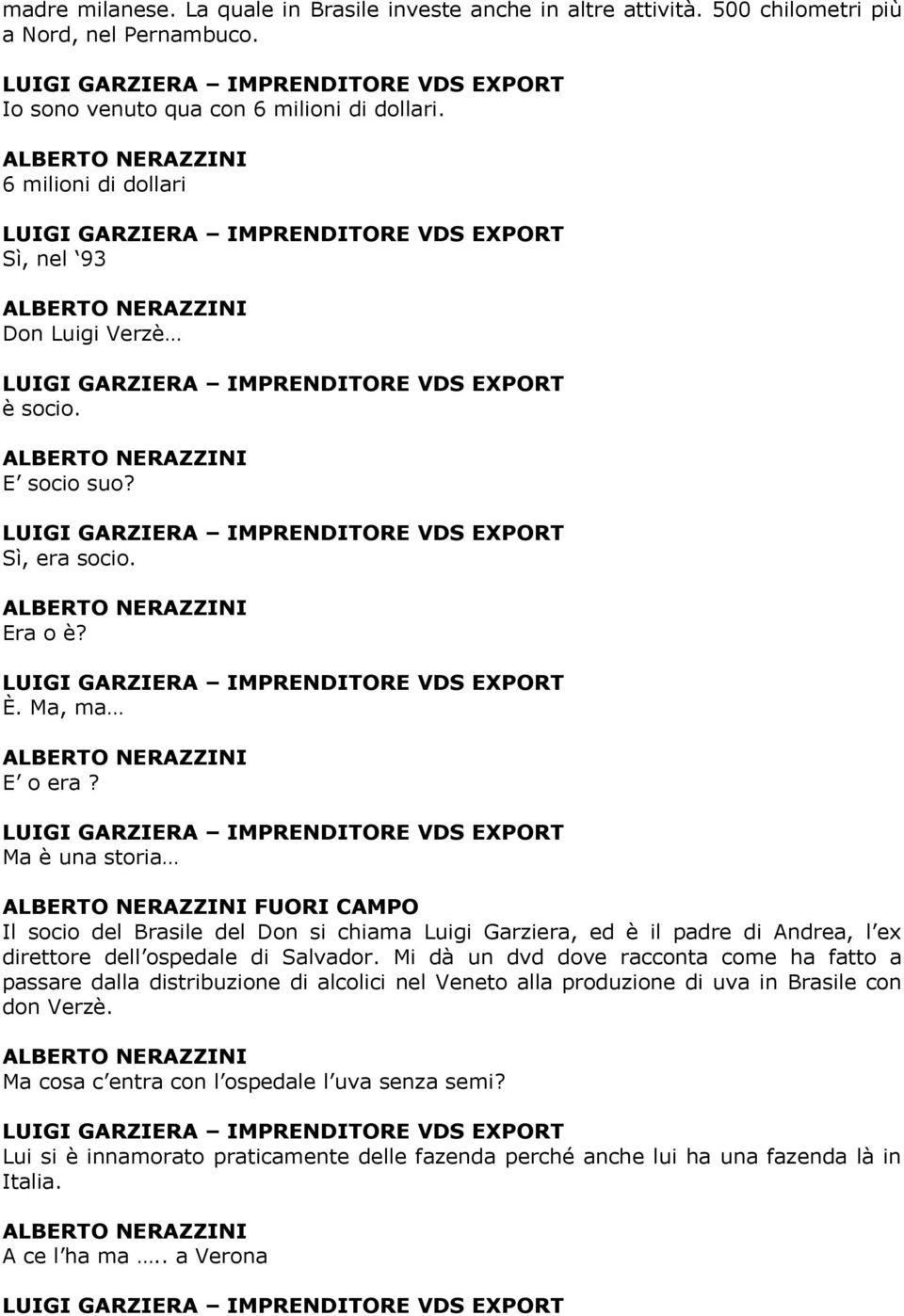 Ma è una storia FUORI CAMPO Il socio del Brasile del Don si chiama Luigi Garziera, ed è il padre di Andrea, l ex direttore dell ospedale di Salvador.