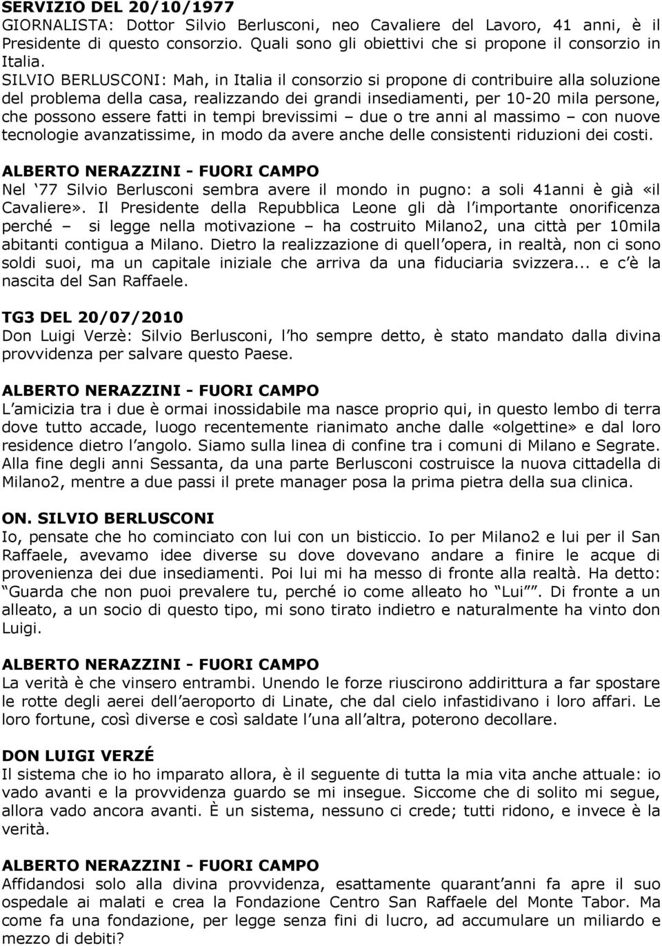 in tempi brevissimi due o tre anni al massimo con nuove tecnologie avanzatissime, in modo da avere anche delle consistenti riduzioni dei costi.