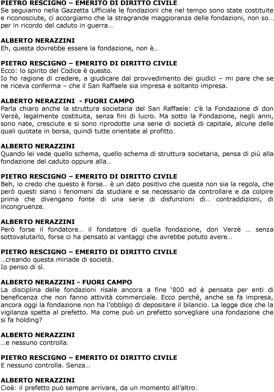 Io ho ragione di credere, a giudicare dal provvedimento dei giudici mi pare che se ne riceva conferma che il San Raffaele sia impresa e soltanto impresa.