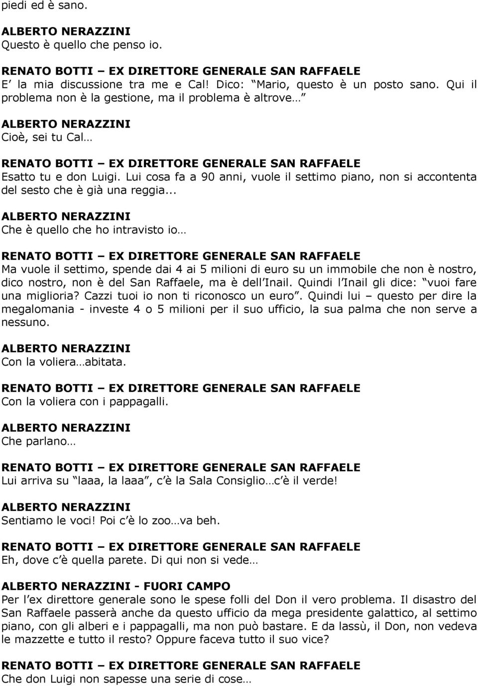 .. Che è quello che ho intravisto io Ma vuole il settimo, spende dai 4 ai 5 milioni di euro su un immobile che non è nostro, dico nostro, non è del San Raffaele, ma è dell Inail.