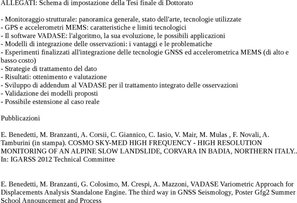 finalizzati all'integrazione delle tecnologie GNSS ed accelerometrica MEMS (di alto e basso costo) - Strategie di trattamento del dato - Risultati: ottenimento e valutazione - Sviluppo di addendum al