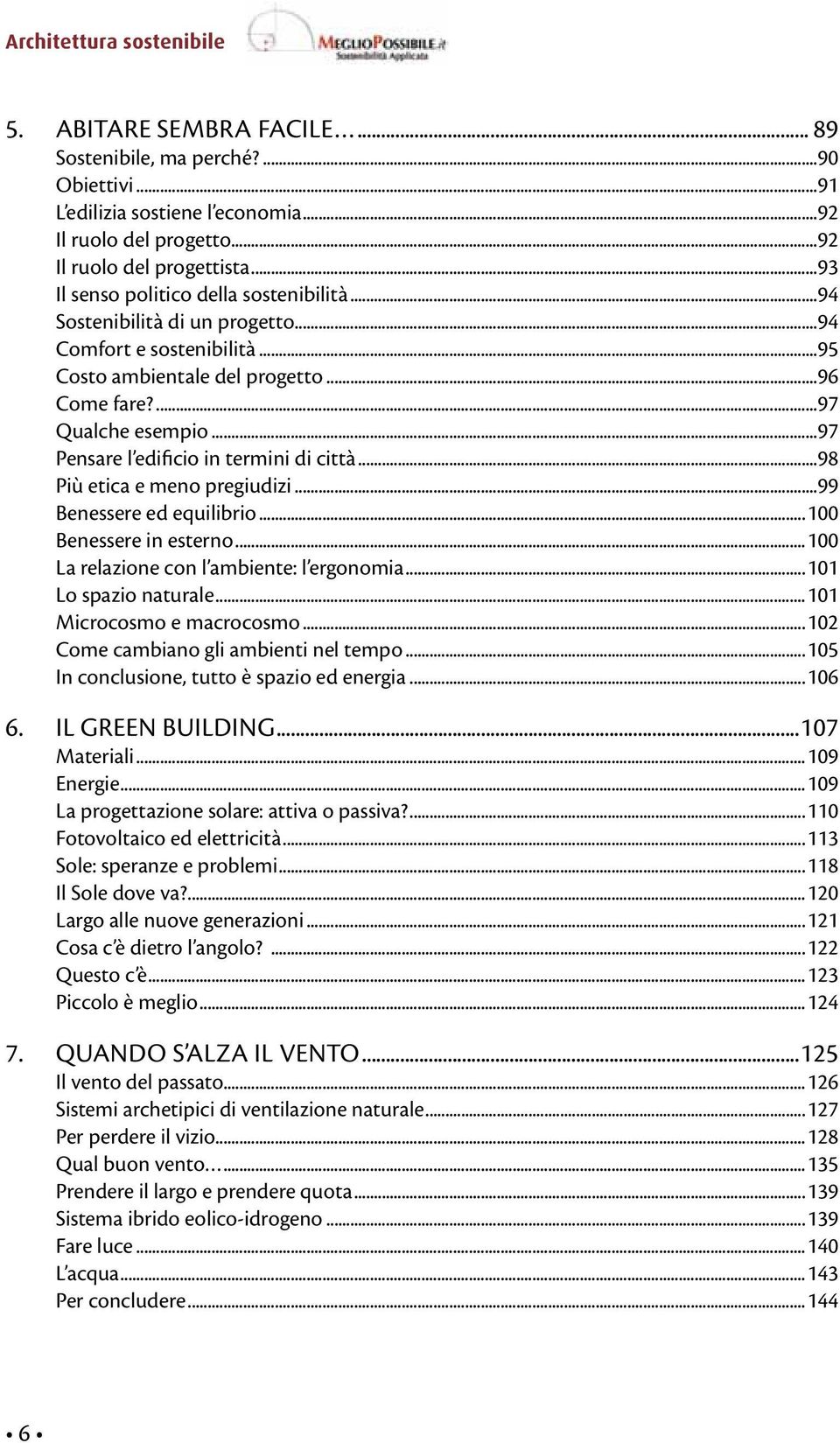 ..97 Pensare l edificio in termini di città...98 Più etica e meno pregiudizi...99 Benessere ed equilibrio...100 Benessere in esterno...100 La relazione con l ambiente: l ergonomia.