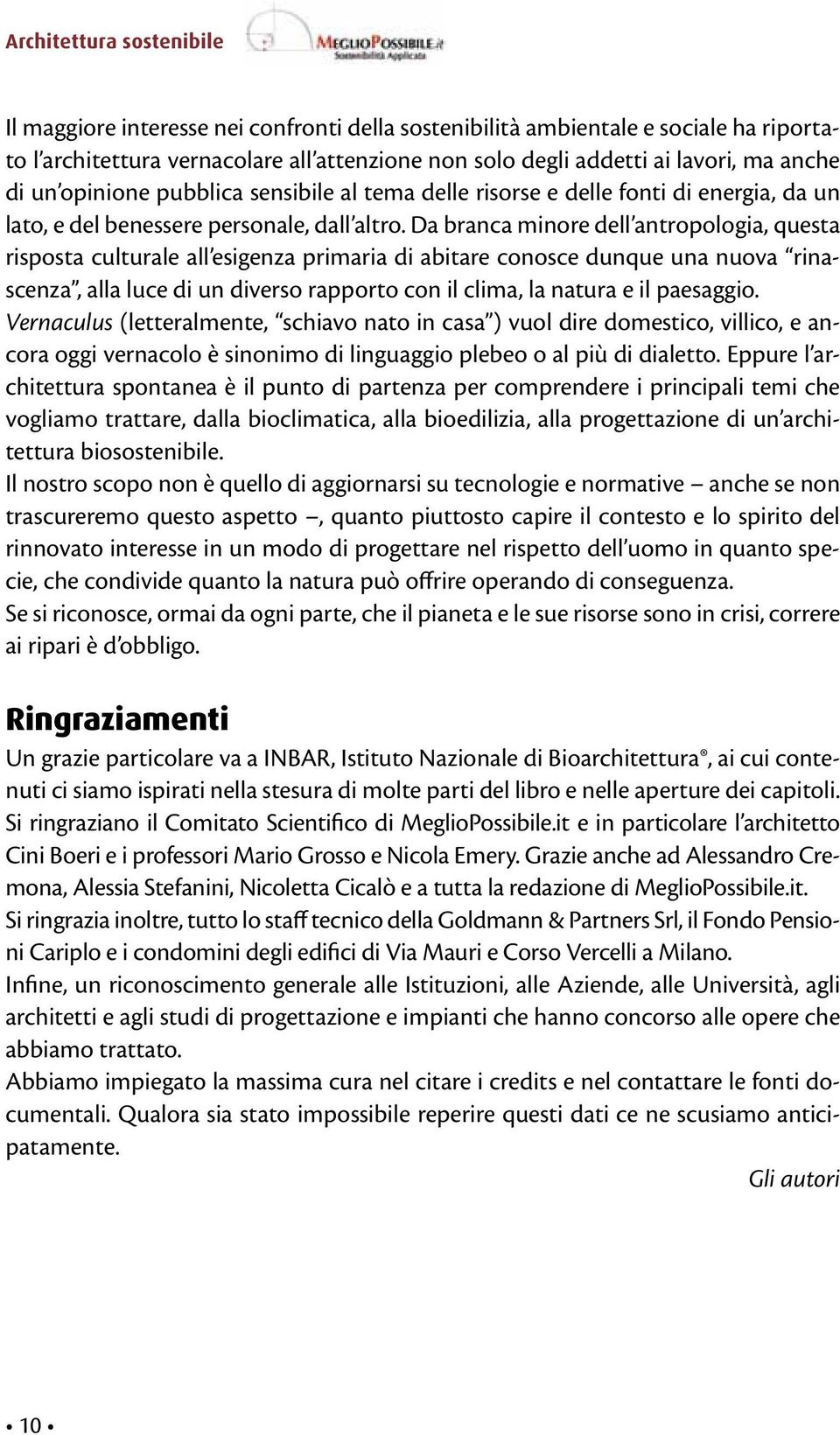 Da branca minore dell antropologia, questa risposta culturale all esigenza primaria di abitare conosce dunque una nuova rinascenza, alla luce di un diverso rapporto con il clima, la natura e il